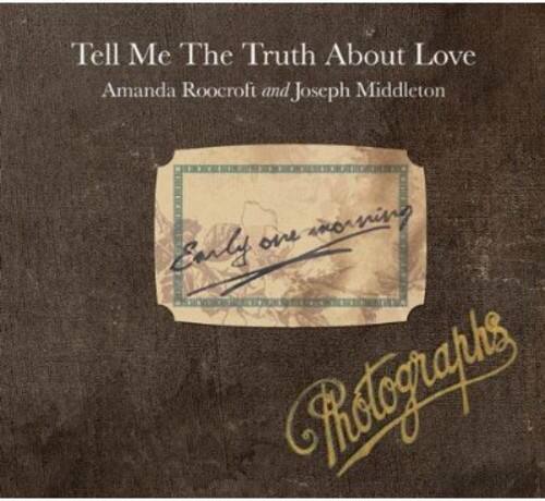 Tell Me The Truth About Love  
Amanda Roocroft and Joseph Middleton  

Early one morning  

Photographs