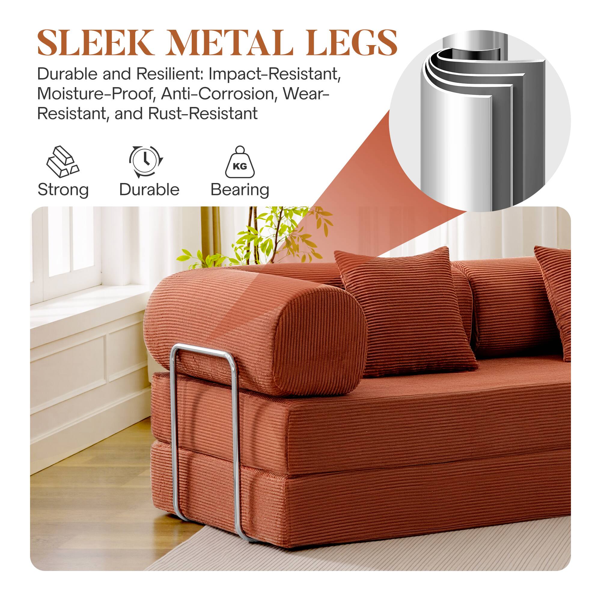 SLEEK METAL LEGS

Durable and Resilient: Impact-Resistant, Moisture-Proof, Anti-Corrosion, Wear-Resistant, and Rust-Resistant

Strong Durable Bearing