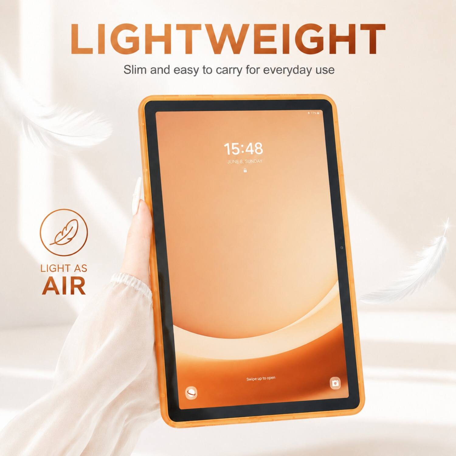 LIGHTWEIGHT  
Slim and easy to carry for everyday use  

15:48  
JUNE 6, SUNDAY  

LIGHT AS AIR  
Swipe up to open