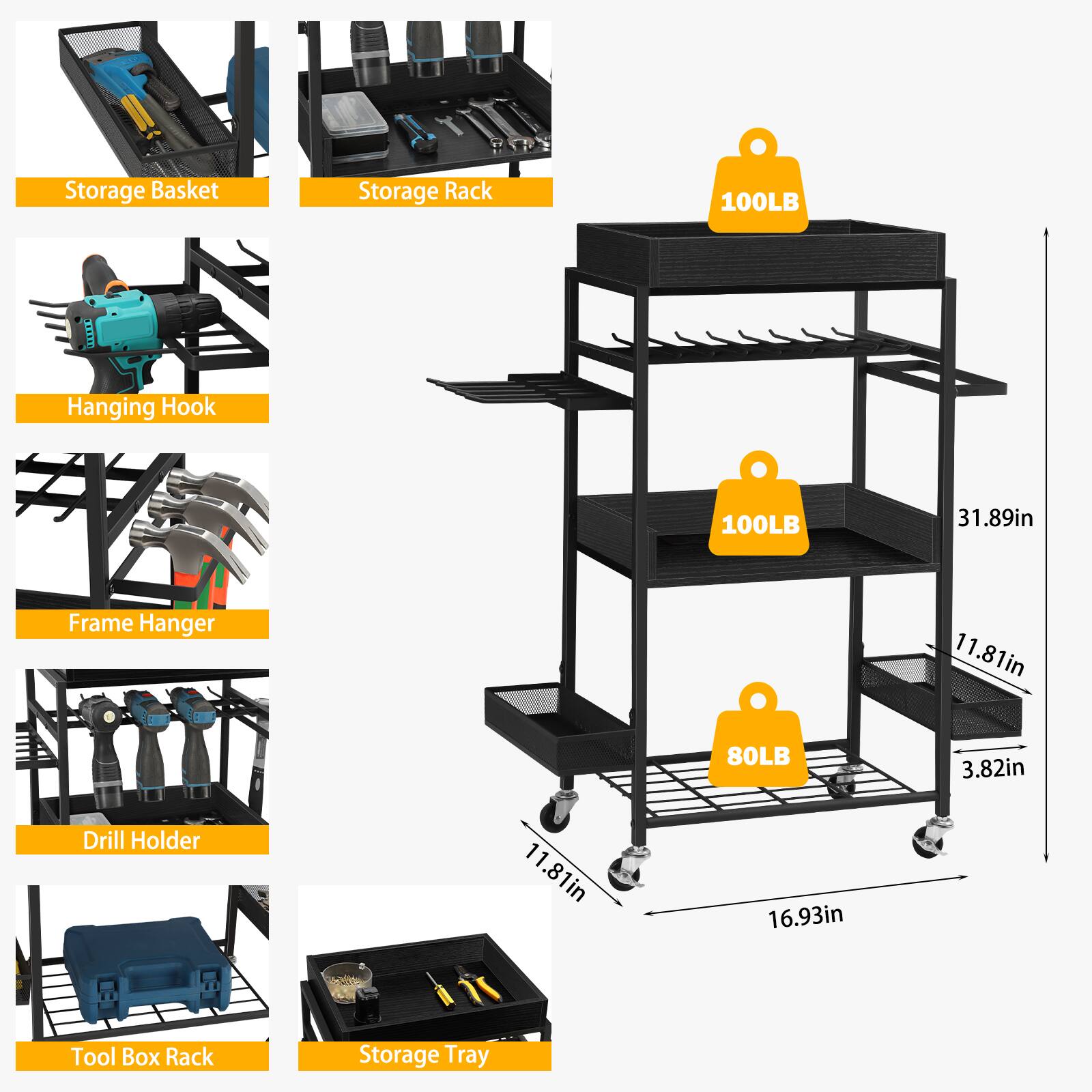Storage Basket  
Storage Rack  
Hanging Hook  
Frame Hanger  
Drill Holder  
Tool Box Rack  
Storage Tray  

100LB  
31.89in  
11.81in  
80LB  
3.82in  
16.93in