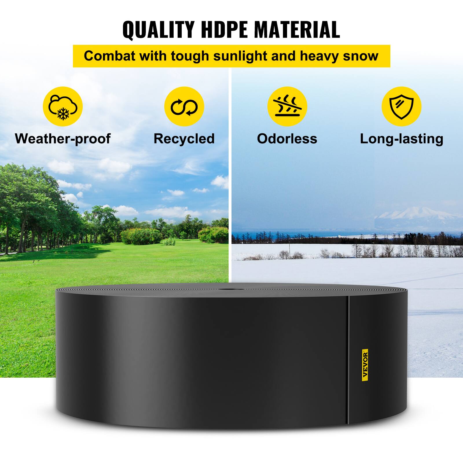 QUALITY HDPE MATERIAL  
Combat with tough sunlight and heavy snow  

- Weather-proof  
- Recycled  
- Odorless  
- Long-lasting  

VEVOR