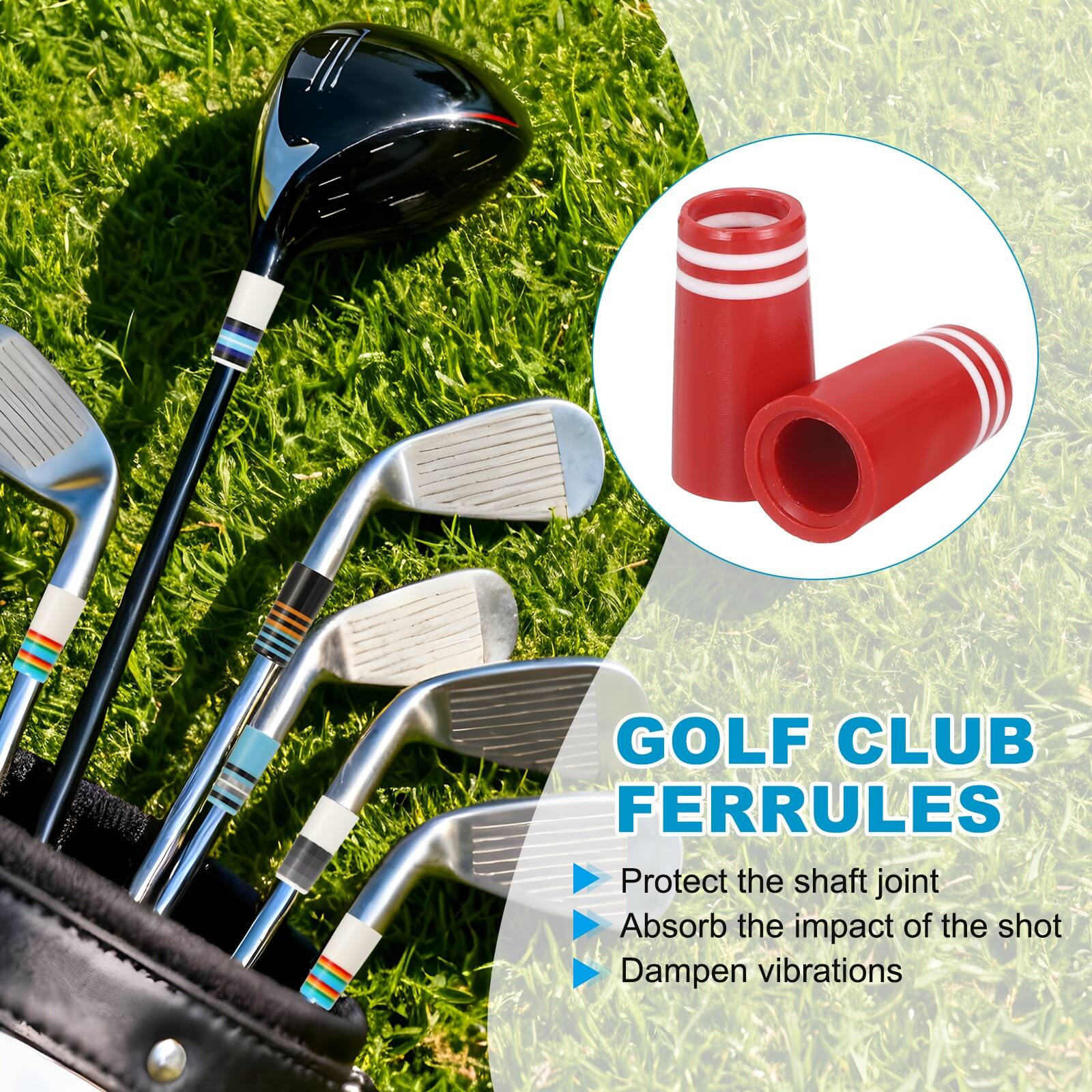 GOLF CLUB FERRULES  
- Protect the shaft joint  
- Absorb the impact of the shot  
- Dampen vibrations