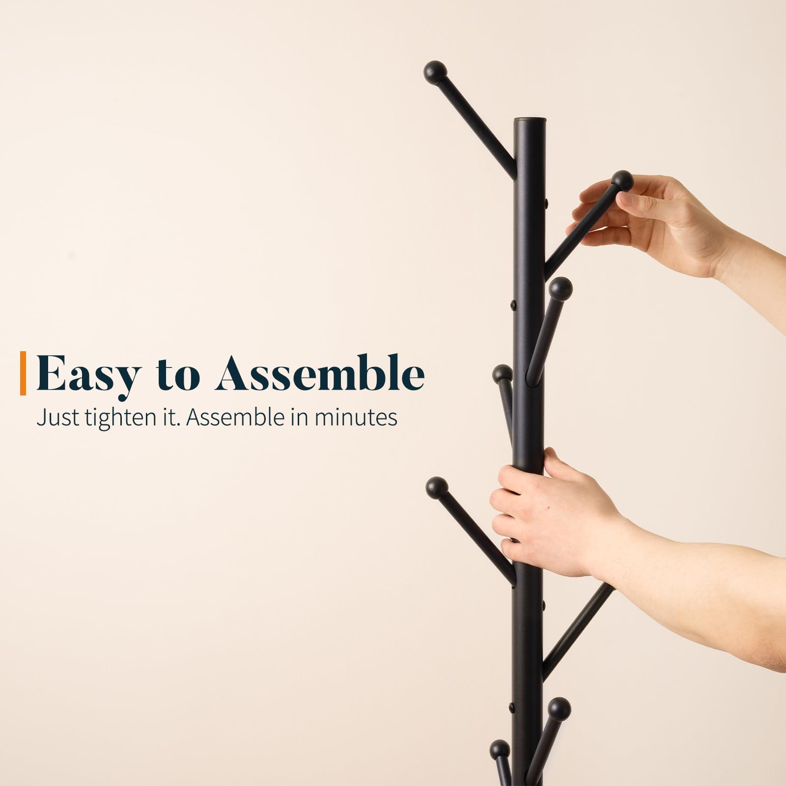 Easy to Assemble  
Just tighten it. Assemble in minutes