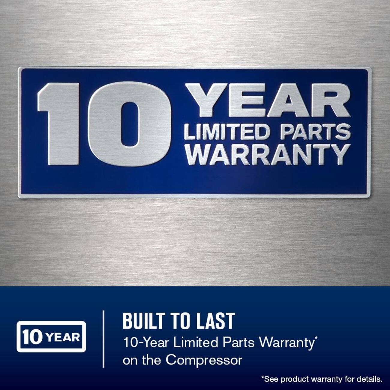 10 YEAR LIMITED PARTS WARRANTY

BUILT TO LAST 10-Year Limited Parts Warranty* on the Compressor

*See product warranty for details.