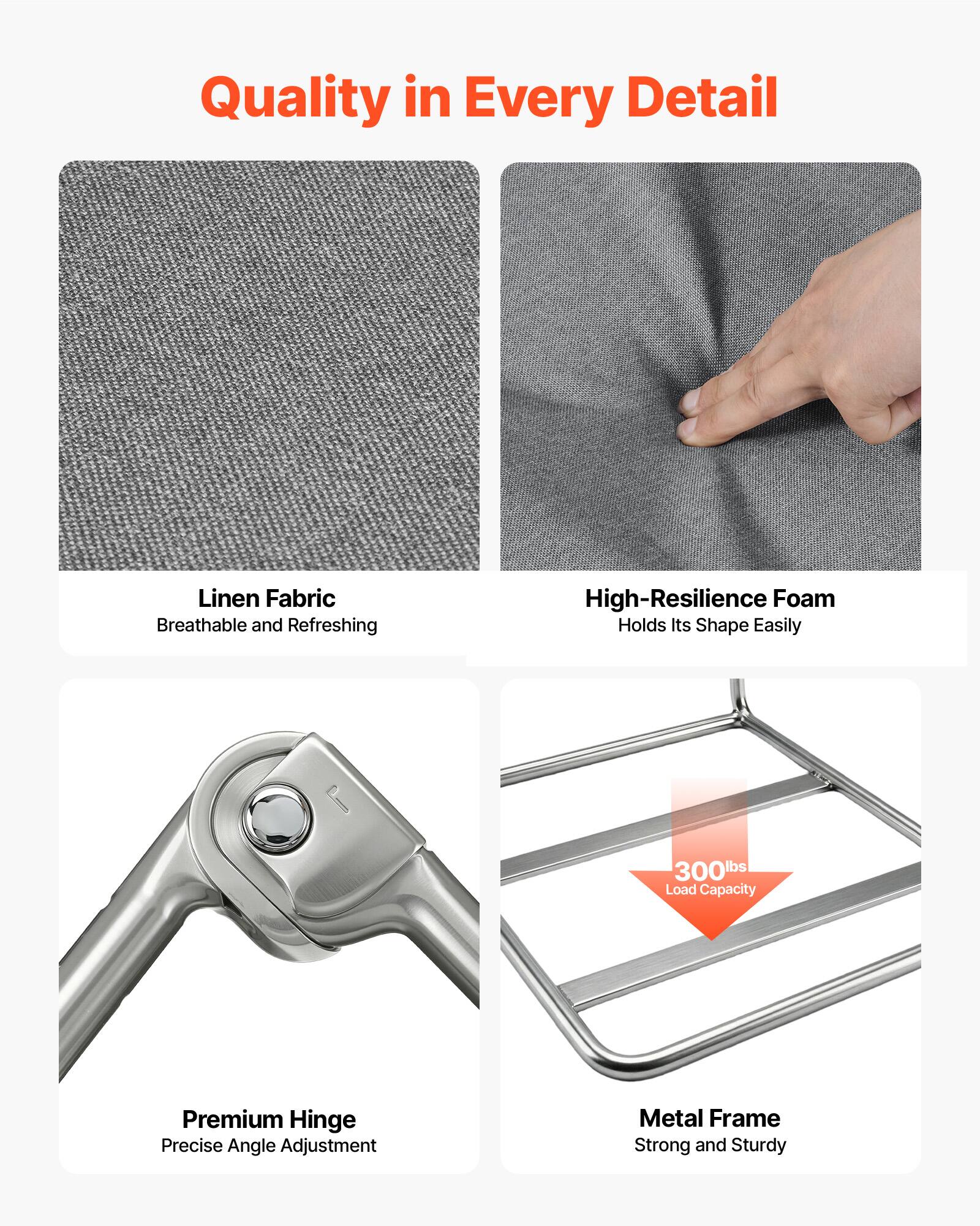 Quality in Every Detail

Linen Fabric
Breathable and Refreshing

High-Resilience Foam
Holds Its Shape Easily

Premium Hinge
Precise Angle Adjustment

Metal Frame
Strong and Sturdy

300 lbs Load Capacity