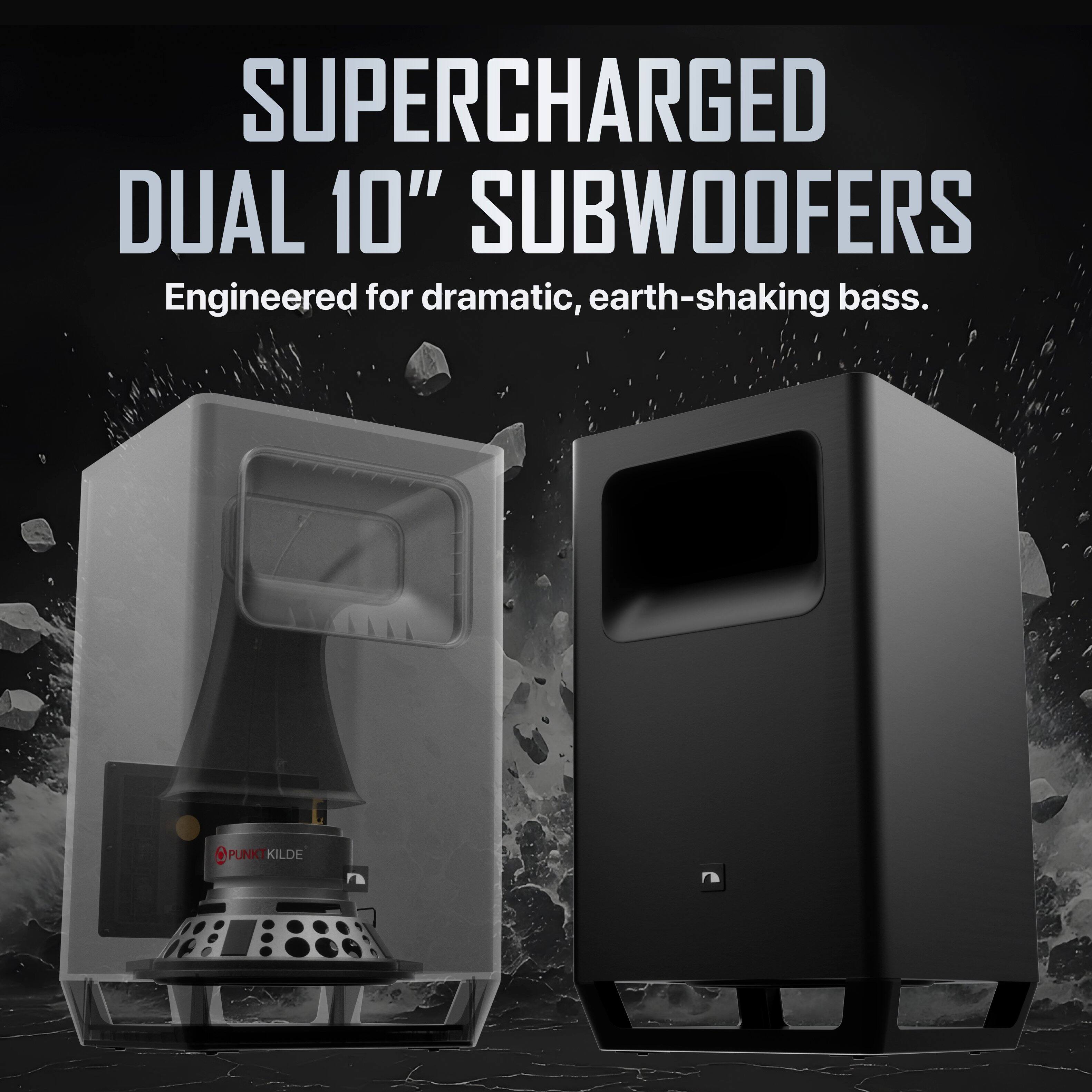 SUPERCHARGED DUAL 10" SUBWOOFERS  
Engineered for dramatic, earth-shaking bass.  
PUNKT KILDE