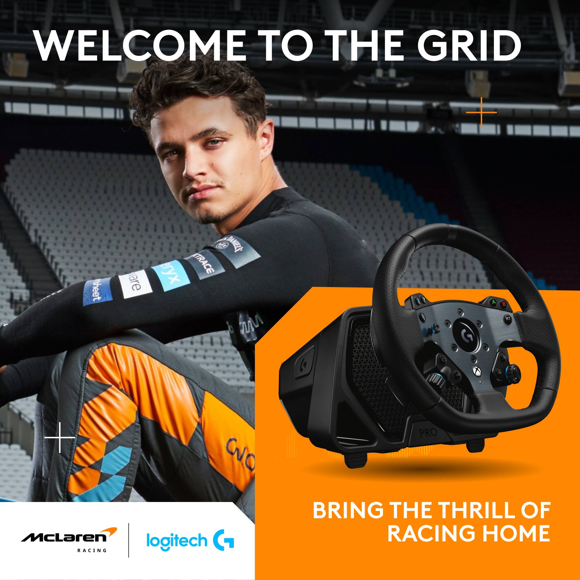 WELCOME TO THE GRID

1 DANEZE
TRACE

G1Y CO PRO McLaren RACING
logitech

BRING THE THRILL OF RACING HOME