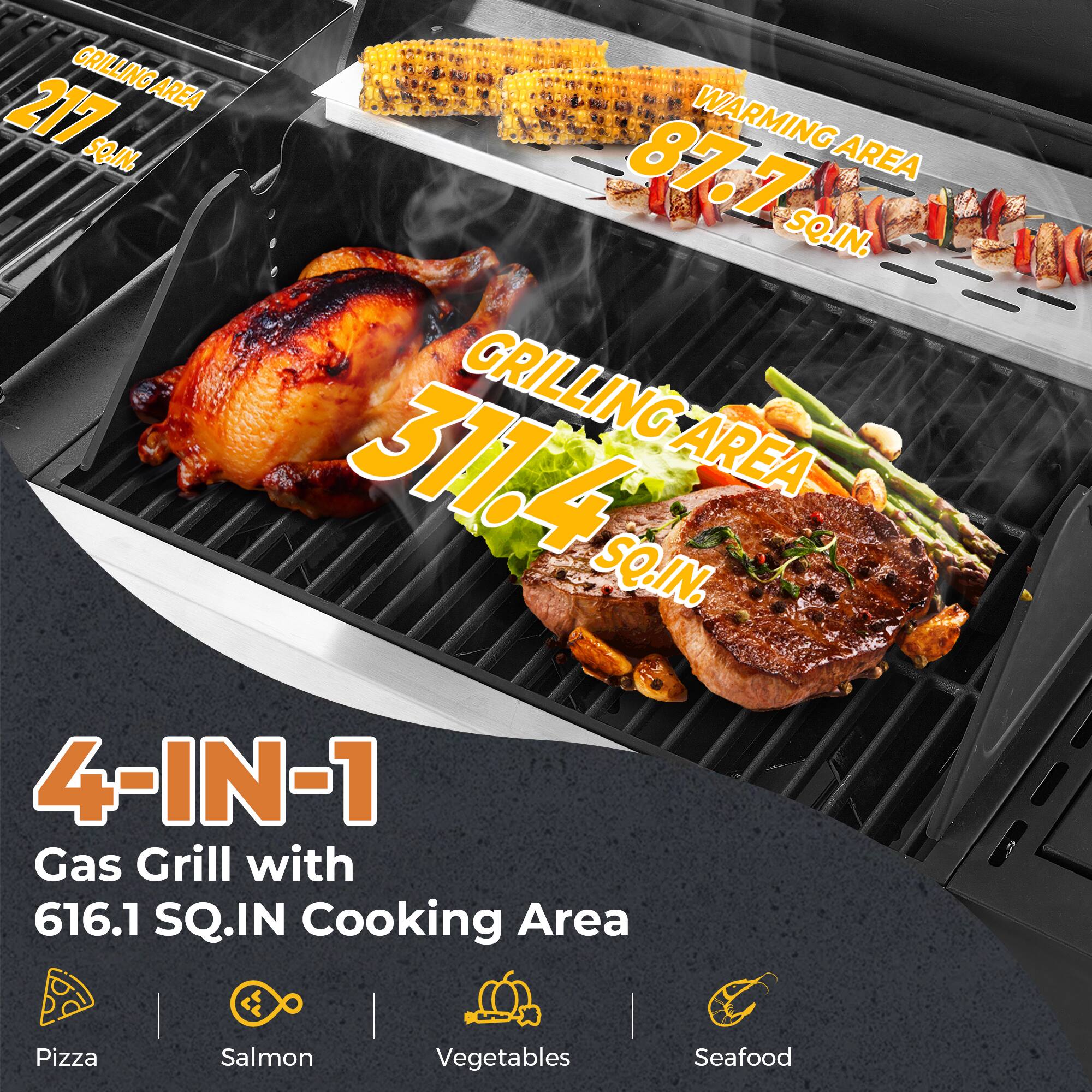 GRILLING AREA 217 SQ.IN.  
WARMING AREA 87.7 SQ.IN.  
GRILLING AREA 311.4 SQ.IN.  

4-IN-1 Gas Grill with 616.1 SQ.IN Cooking Area  

Pizza  
Salmon  
Vegetables  
Seafood