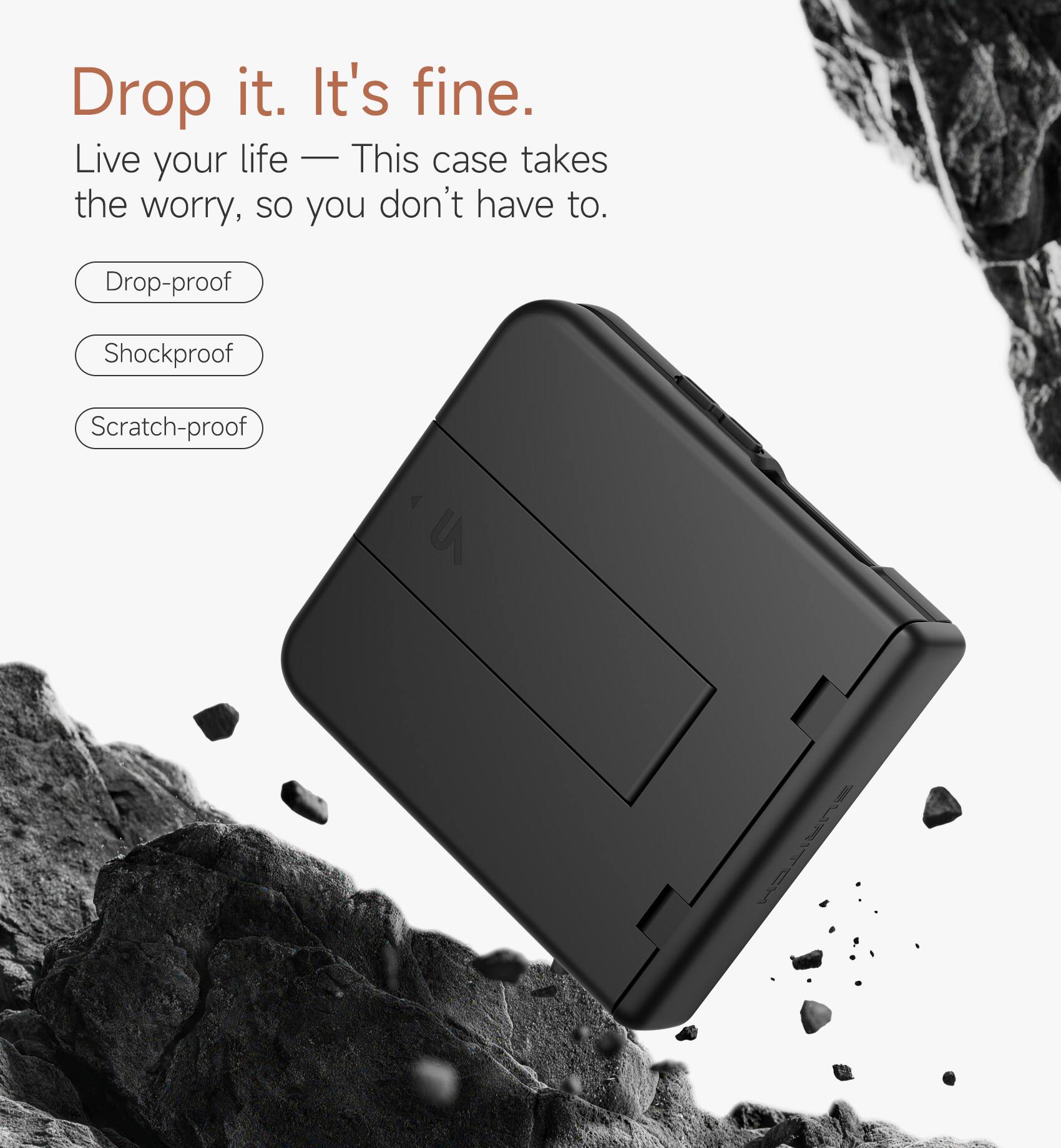 Drop it. It's fine.  
Live your life — This case takes the worry, so you don't have to.  
Drop-proof  
Shockproof  
Scratch-proof