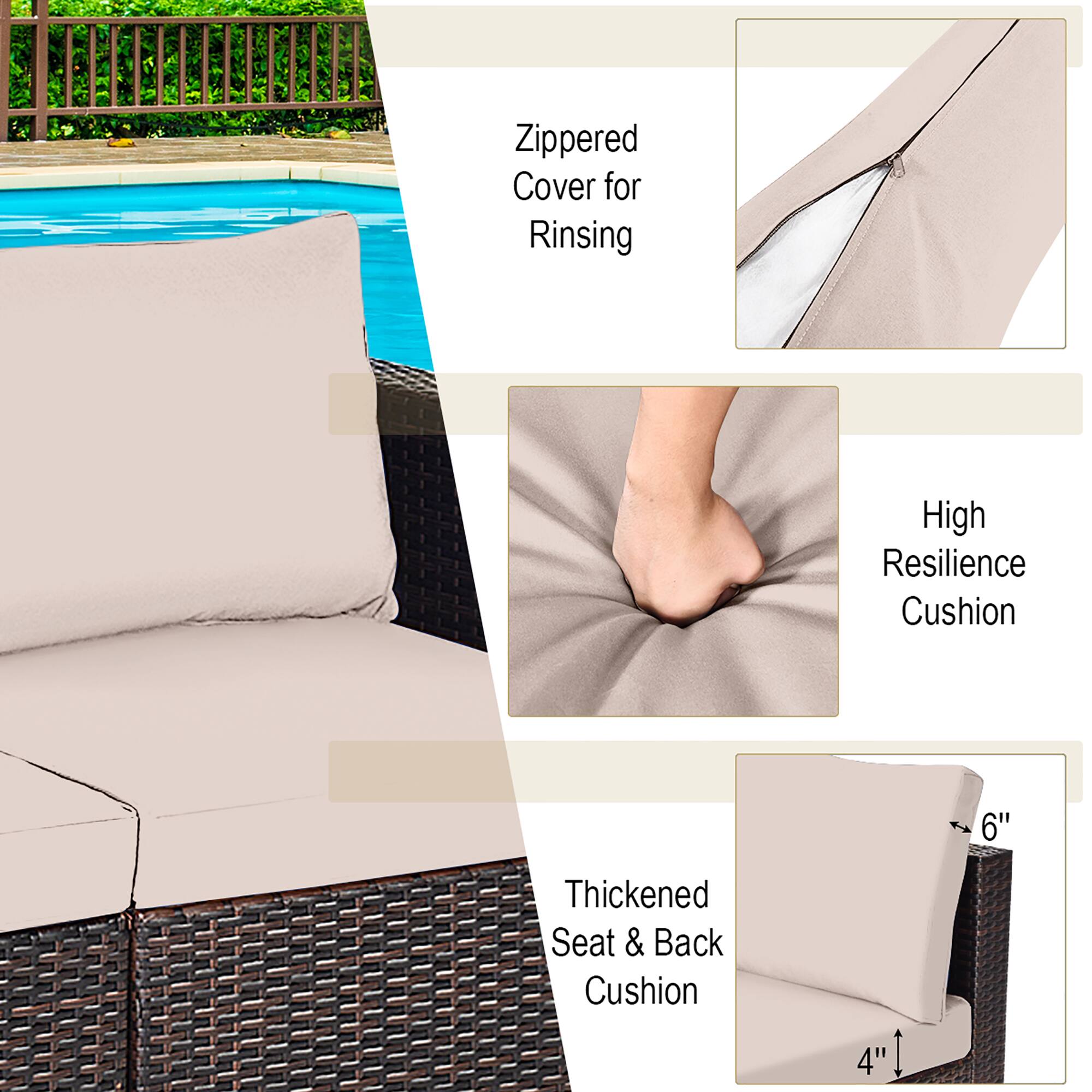 Zippered Cover for Rinsing  
High Resilience Cushion  
Thickened Seat & Back Cushion  
6" Thickened Seat & Back Cushion 4"