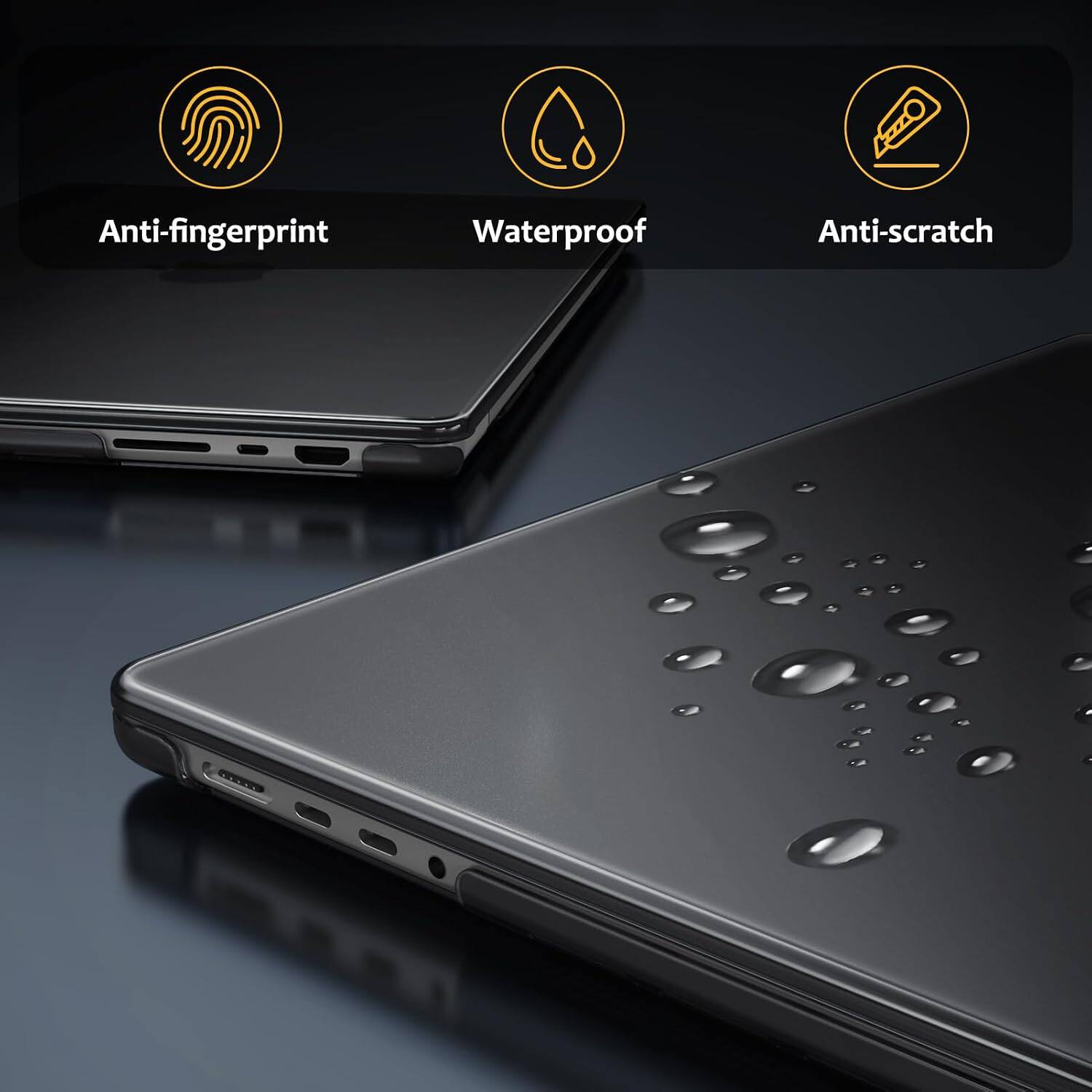 Anti-fingerprint  
Waterproof  
Anti-scratch