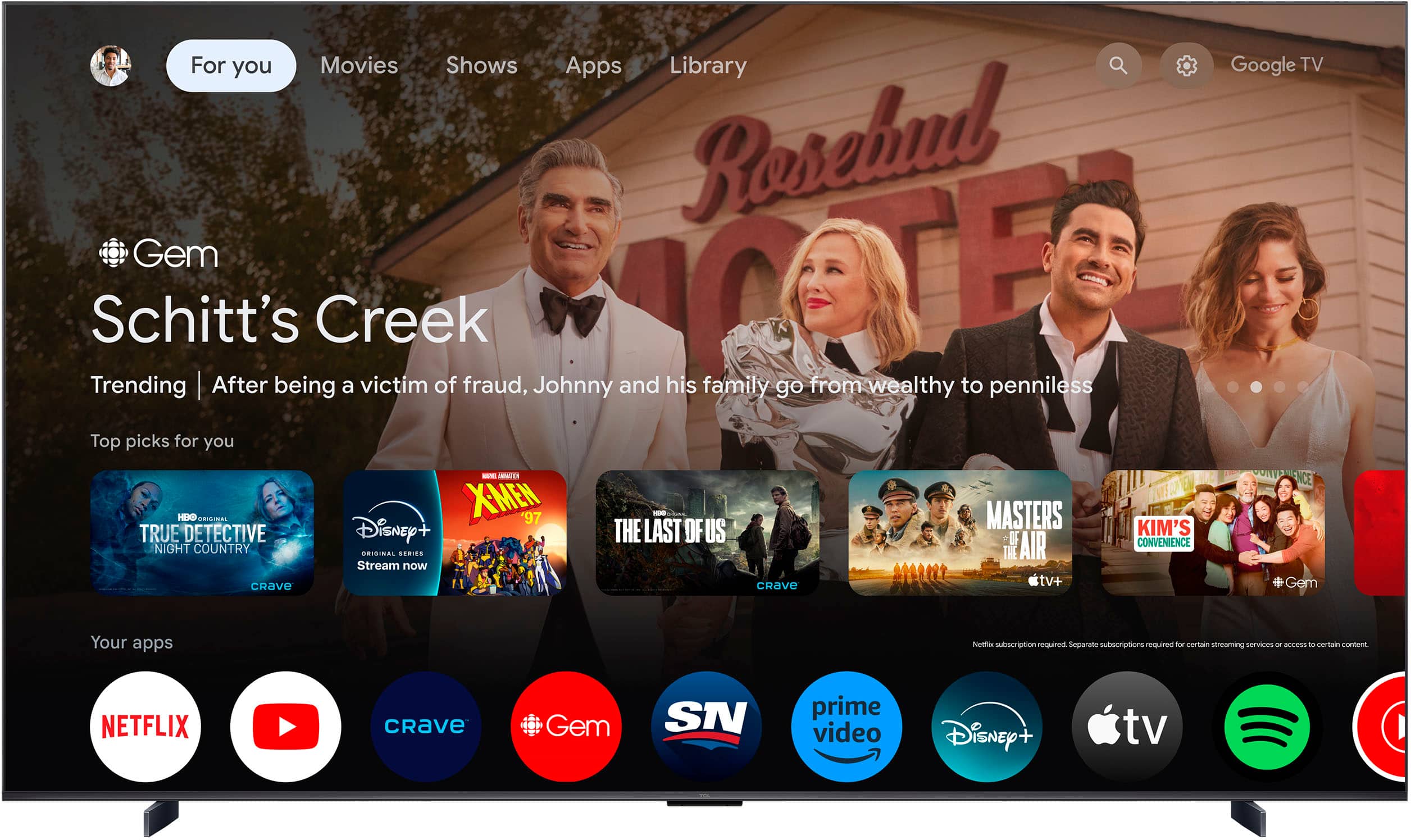 For you: Movies, Shows, Apps, Library, Rosebud, Gem, Schitt's Creek, Trending.
After being a victim of fraud, Johnny and his family go from wealthy to penniless.
Google TV: Top picks for you.
HERD EIEN, TRUE DETECTIVE, NIGHT COUNTRY, CRAVe Disney+, URISINAL SERIES, Stream now - CALC XMEH 97 - THE LAST OF US, CRAVe MASTERS 6 EF THE AIR tv+, KIM'S CONVENIENCE, NCE Gem.
Your apps: Nurturing subscription required.
Separate subscriptions required for certain streaming services - access to certain content.
NETFLIX, CRAVe Gem, SN, prime video, Disney+, tv.