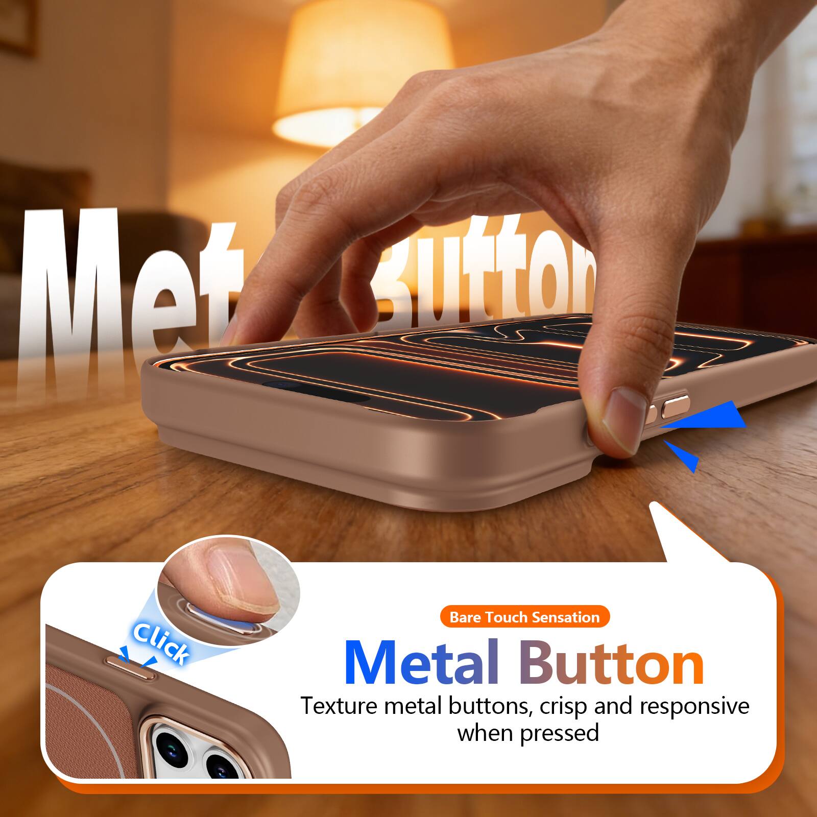 Metal Button  
Bare Touch Sensation  
Texture metal buttons, crisp and responsive when pressed