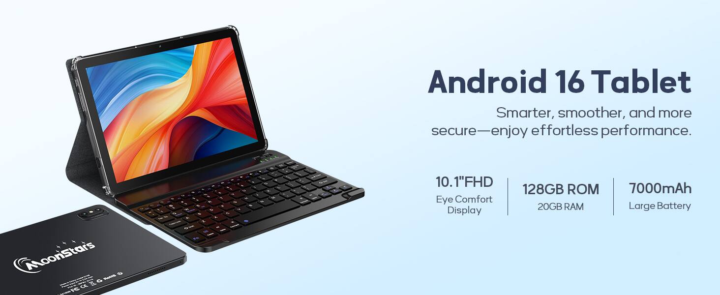 Android 16 Tablet  
Smarter, smoother, and more secure—enjoy effortless performance.  

MoonStars Retts CE 1600 FC  

10.1" FHD Eye Comfort Display  
128GB ROM  
20GB RAM  
7000mAh Large Battery