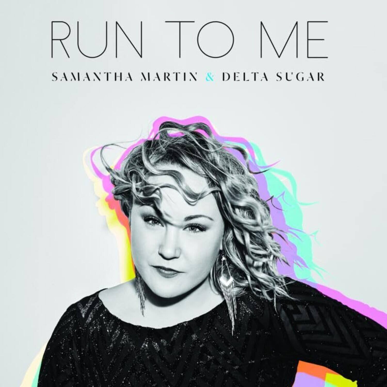 RUN TO ME  
SAMANTHA MARTIN & DELTA SUGAR