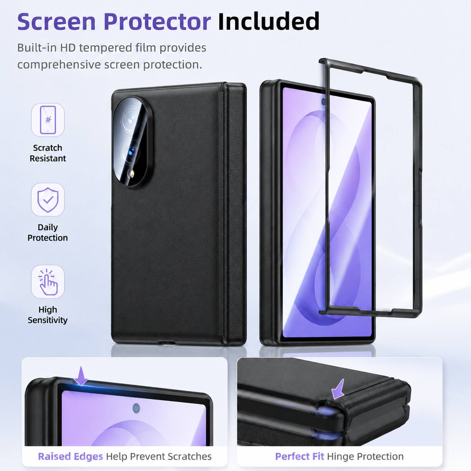 Screen Protector Included

Built-in HD tempered film provides comprehensive screen protection.

- Scratch Resistant
- Daily Protection
- High Sensitivity
- Raised Edges Help Prevent Scratches
- Perfect Fit Hinge Protection