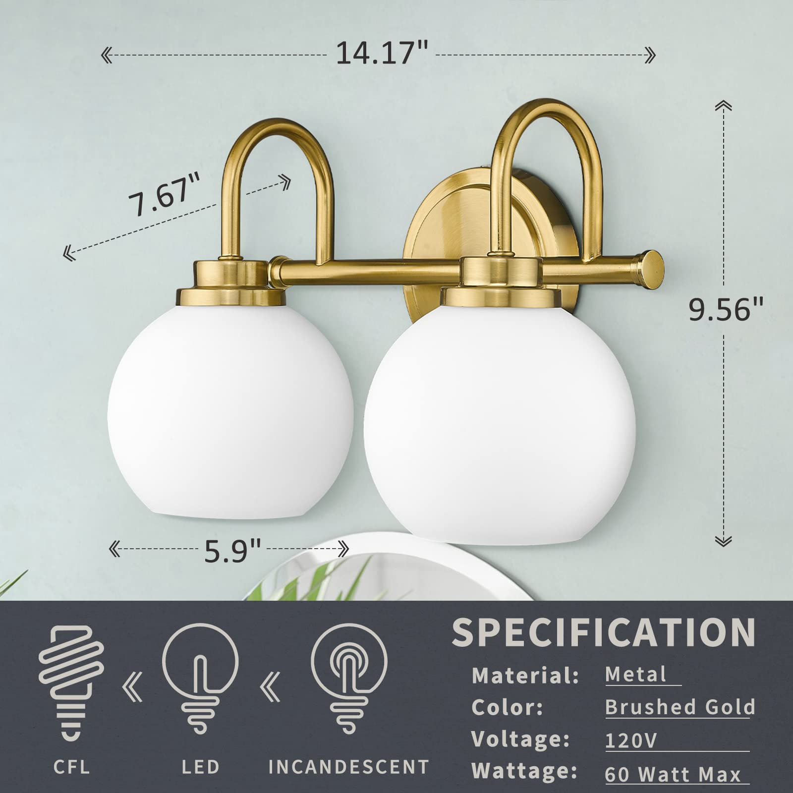 Sure, here is the corrected and grouped text:

---

**Dimensions:**
- Length: 14.17"
- Width: 7.67"
- Height: 9.56"
- Bulb Diameter: 5.9"

**Specification:**
- Material: Metal
- Color: Brushed Gold
- Voltage: 120V
- Wattage: 60 Watt Max

**Lighting Options:**
- CFL
- LED
- Incandescent

---