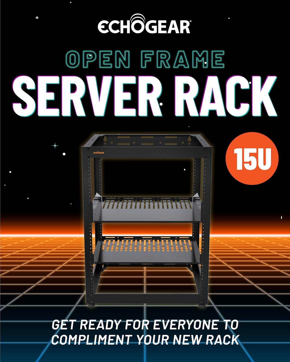 ECHOGEAR  
OPEN FRAME SERVER RACK  
15U  

GET READY FOR EVERYONE TO COMPLIMENT YOUR NEW RACK