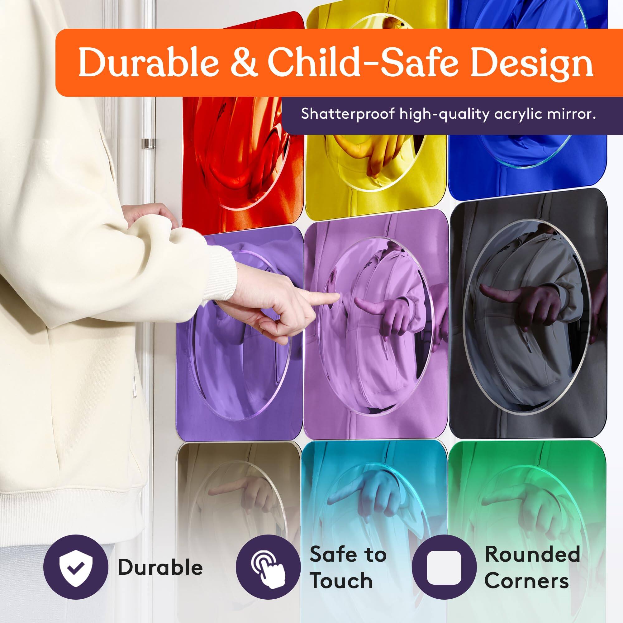 Durable & Child-Safe Design  
Shatterproof high-quality acrylic mirror.  

- Durable  
- Safe to Touch  
- Rounded Corners
