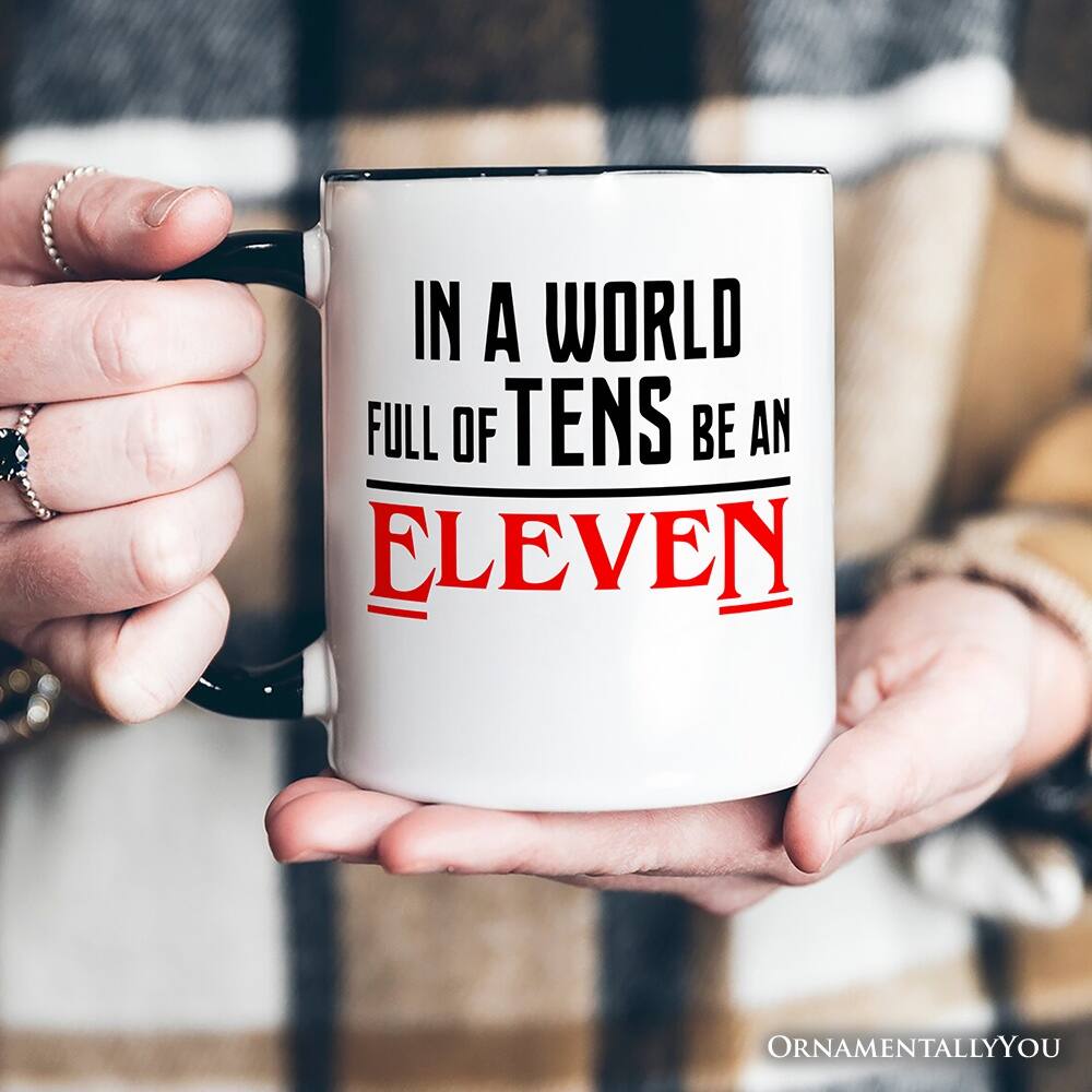 IN A WORLD FULL OF TENS BE AN ELEVEN  
ORNAMENTALLY YOU