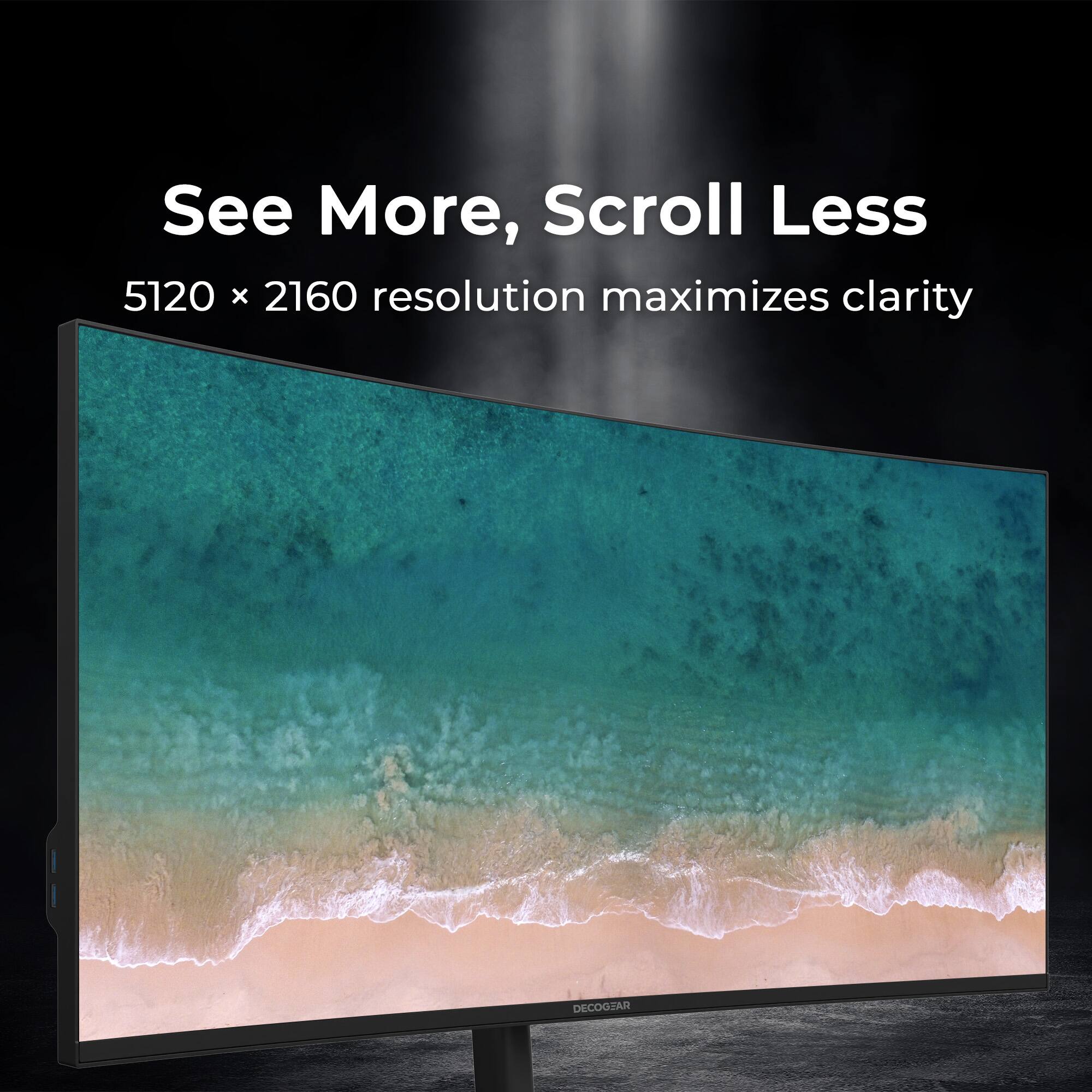 See More, Scroll Less  
5120 x 2160 resolution maximizes clarity
