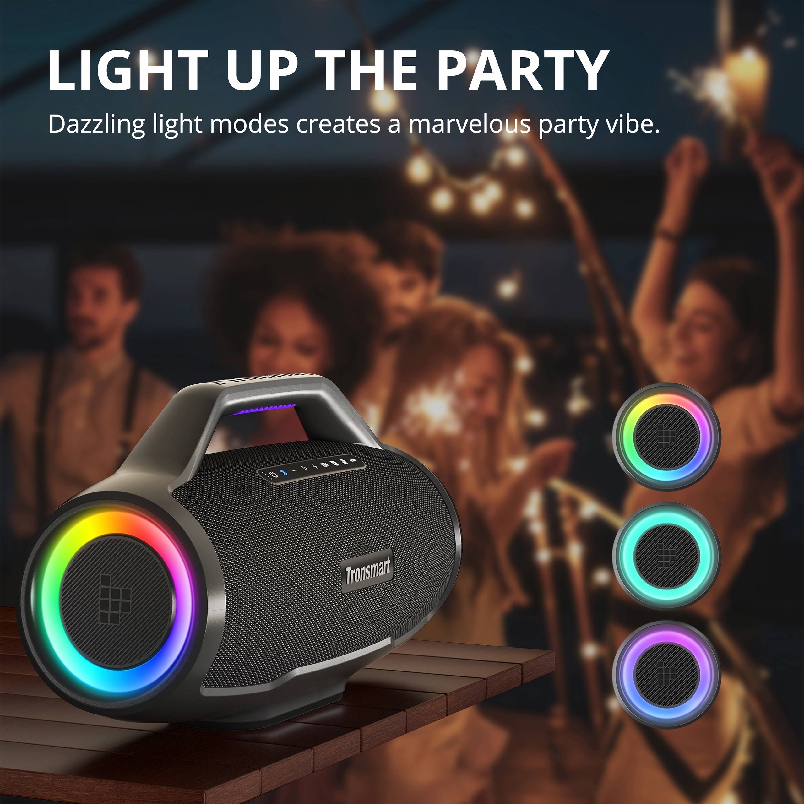 LIGHT UP THE PARTY Dazzling light modes create a marvelous party vibe. -/ I Tronsmart