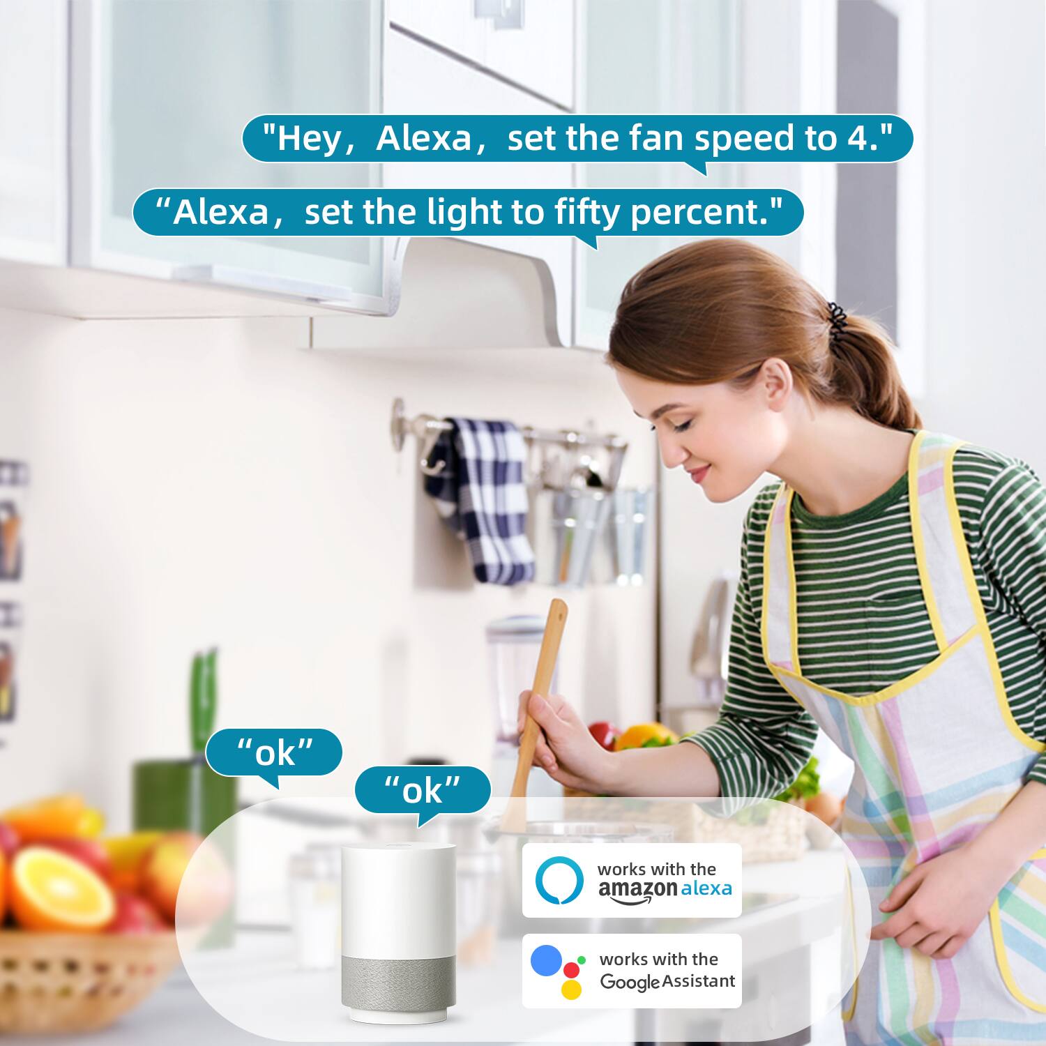 "Hey, Alexa, set the fan speed to 4."

"Alexa, set the light to fifty percent."

"ok"

"ok"

works with the Amazon Alexa

works with the Google Assistant