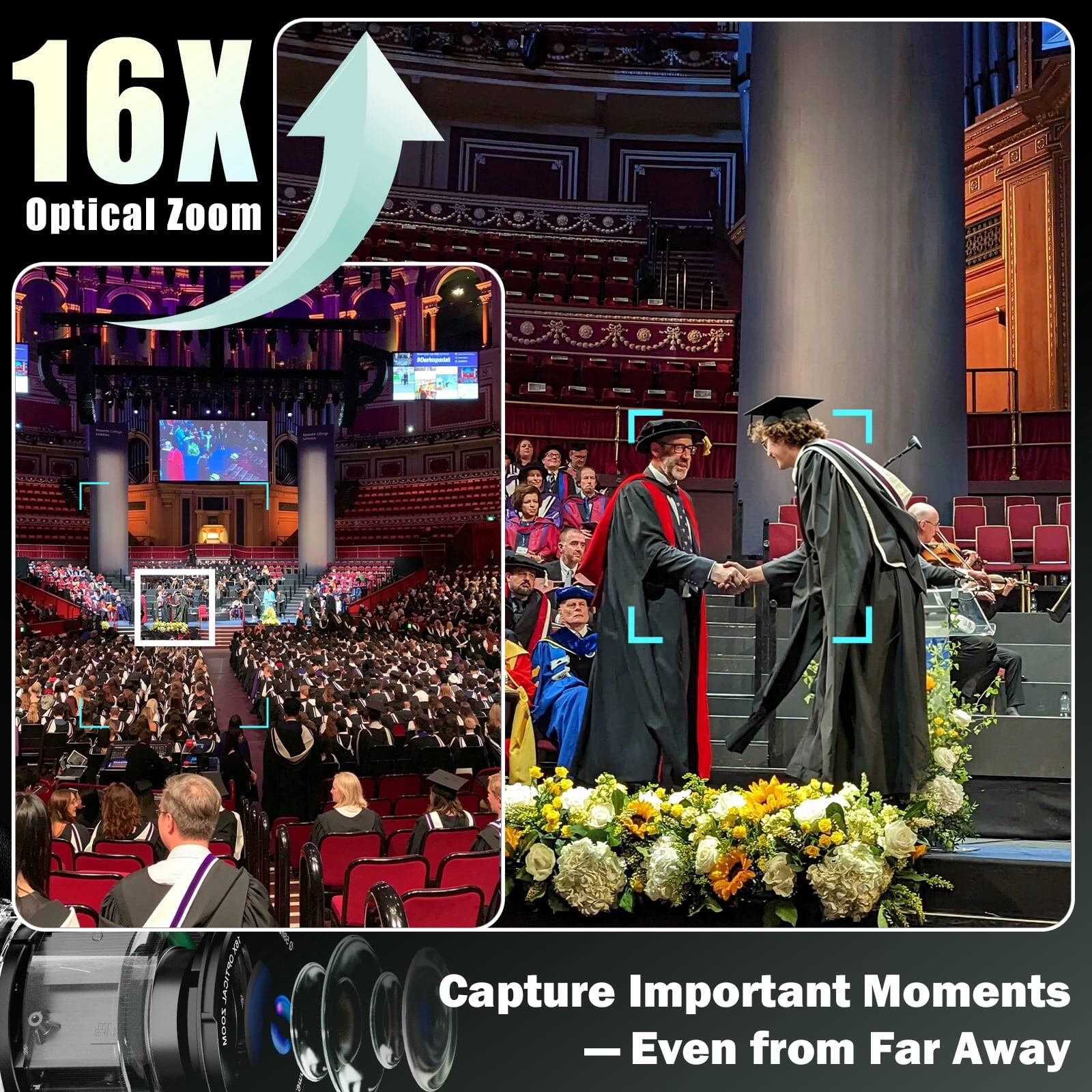 16X Optical Zoom

Capture Important Moments - Even from Far Away