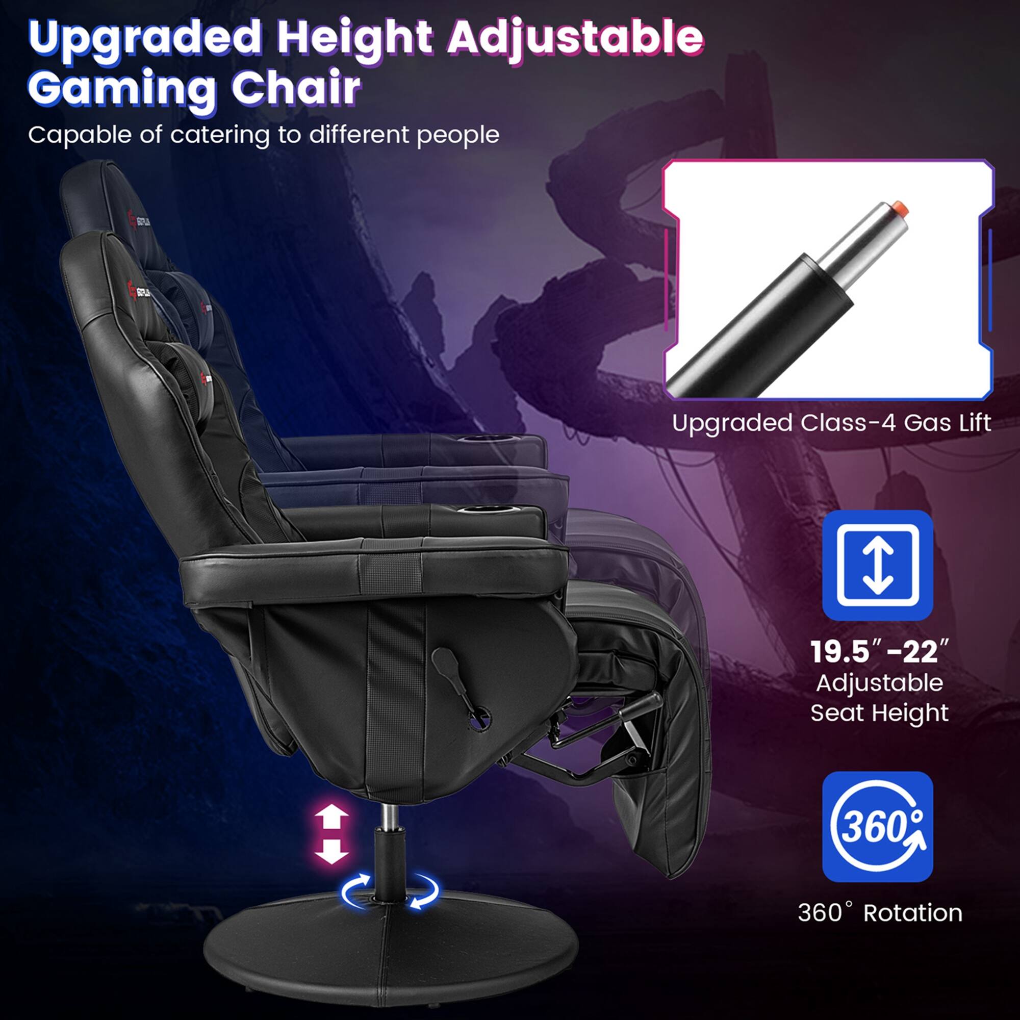 Upgraded Height Adjustable Gaming Chair: Capable of catering to different people, the upgraded class-4 gas lift offers a 19.5" - 22" adjustable seat height and 360° rotation.