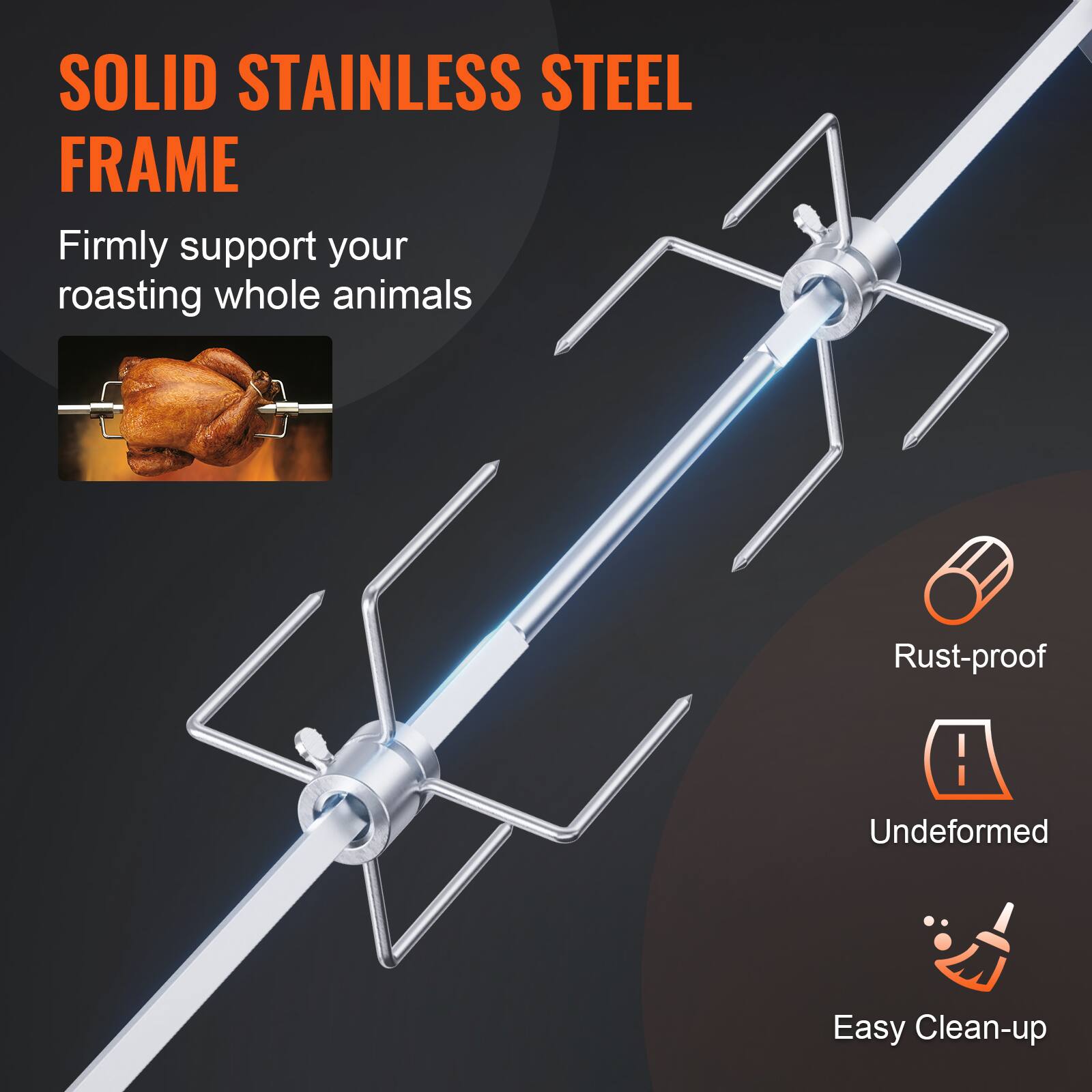 SOLID STAINLESS STEEL FRAME
Firmly support your roasting whole animals
Rust-proof
Undeformed
Easy Clean-up