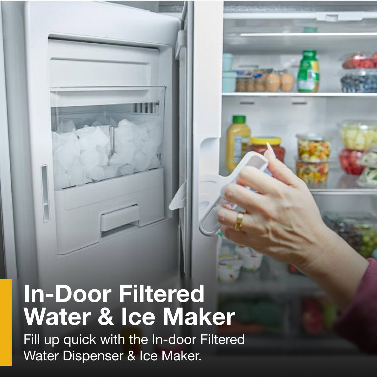 In-Door Filtered Water & Ice Maker

Fill up quick with the In-door Filtered Water Dispenser & Ice Maker.