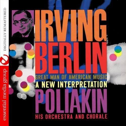 IRVING BERLIN  
GREAT MAN OF AMERICAN MUSIC  
A NEW INTERPRETATION  
POLIAKIN  
HIS ORCHESTRA AND CHORALE  

REMASTERED DIGITALLY  
essential media group