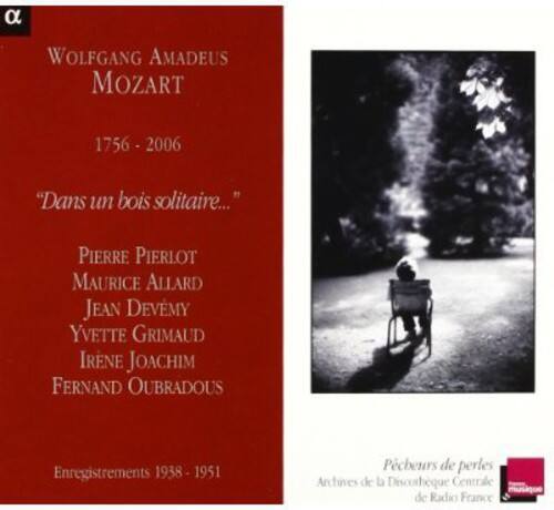 WOLFGANG AMADEUS MOZART  
1756 - 2006  
"Dans un bois solitaire..."  

PIERRE PIERLOT  
MAURICE ALLARD  
JEAN DEVMY  
YVETTE GRIMAUD  
IRENE JOACHIM  
FERNAND OUBRADOUS  

Enregistrements 1938 - 1951  

Pebours de perles  
Archives de la Discotheque Centrale de Radio France