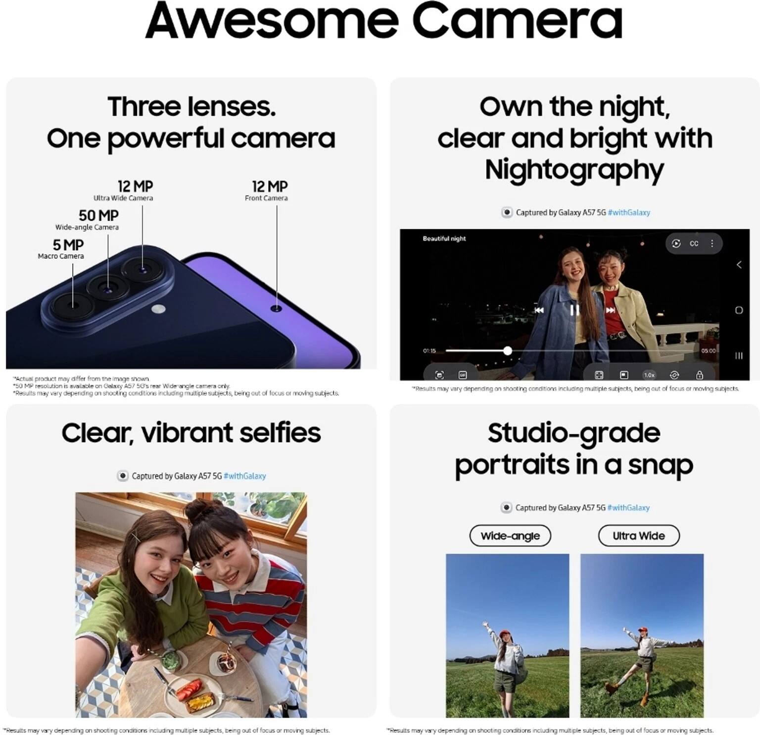 Awesome Camera

Three lenses. One powerful camera
- 12 MP Ultra Wide Camera
- 12 MP Front Camera
- 50 MP Wide-angle Camera
- 5 MP Macro Camera

Own the night, clear and bright with Nightography
Captured by Galaxy A57 5G #withGalaxy

Clear, vibrant selfies
Captured by Galaxy A57 5G #withGalaxy

Studio-grade portraits in a snap
Captured by Galaxy A57 5G #withGalaxy

Wide-angle Ultra Wide

*Actual product may differ from the image shown
*50 MP resolution is available on Galaxy A57 near Wide-angle camera only
*Results may vary depending on shooting conditions including multiple subjects, being out of focus or moving subjects.