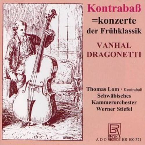 Kontrabaß = konzerte der Frühklassik  
VANHAL DRAGONETTI  
Thomas Lom - Kontrabaß  
Schwäbisches Kammerorchester  
Werner Stiefel  

BAYER  
ADD PRODUKTION  
BR 100 321