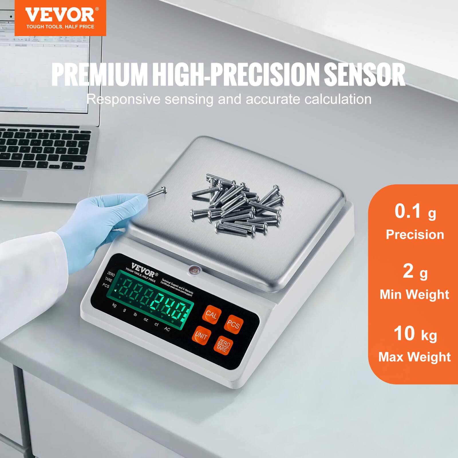 VEVOR  
TOUGH TOOLS, HALF PRICE  

PREMIUM HIGH-PRECISION SENSOR  
Responsive sensing and accurate calculation  

0.1 g  
Precision  

2 g  
Min Weight  

10 kg  
Max Weight