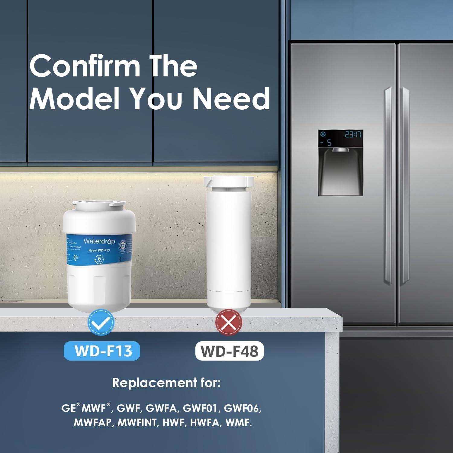 Confirm The Model You Need

Waterdrop  WD-F13 WD-F48

Replacement for: GE MWF, GWF, GWFA, GWF01, GWF06, MWFAP, MWFINT, HWF, HWFA, WMF.