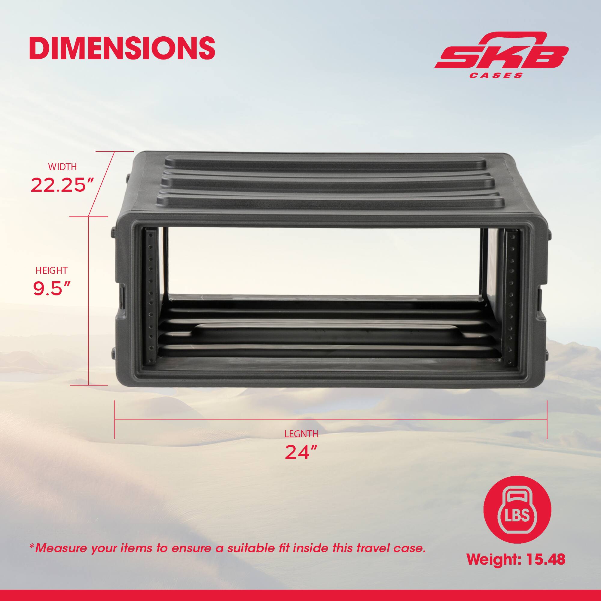 DIMENSIONS  
WIDTH 22.25"  
HEIGHT 9.5"  
LENGTH 24"  

*Measure your items to ensure a suitable fit inside this travel case.  

Weight: 15.48 LBS