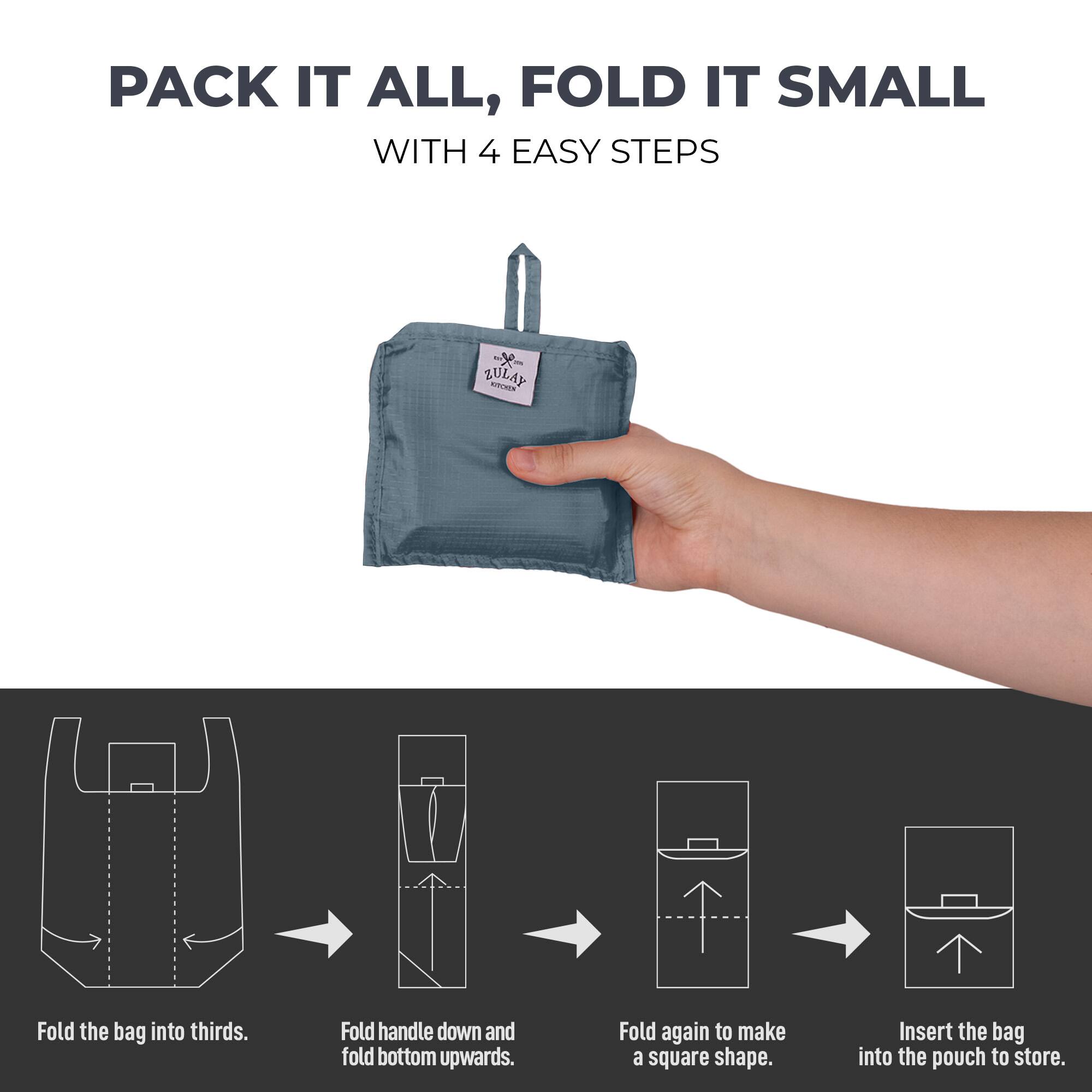 PACK IT ALL, FOLD IT SMALL WITH 4 EASY STEPS

Fold the bag into thirds.
Fold handle down and fold bottom upwards.
Fold again to make a square shape.
Insert the bag into the pouch to store.