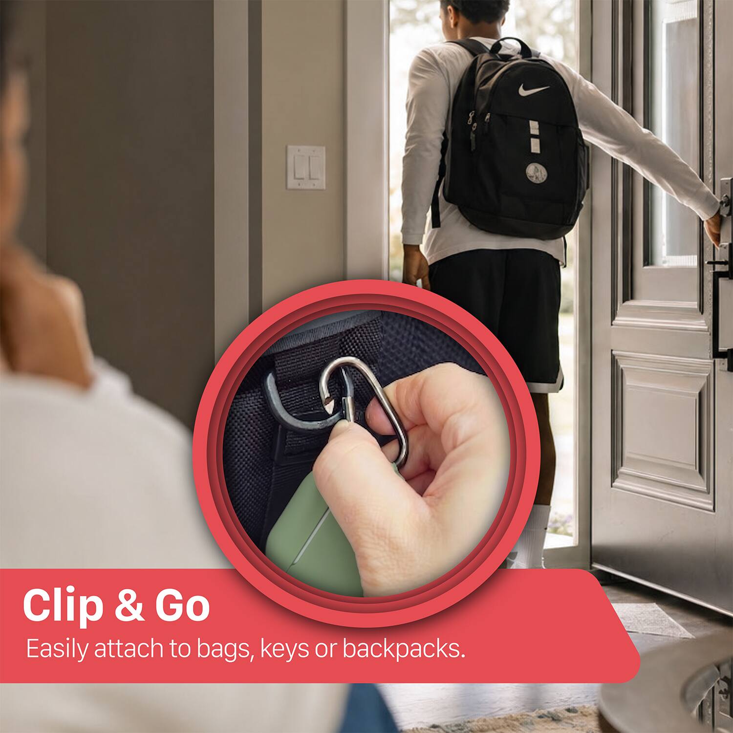 Clip & Go  
Easily attach to bags, keys or backpacks.