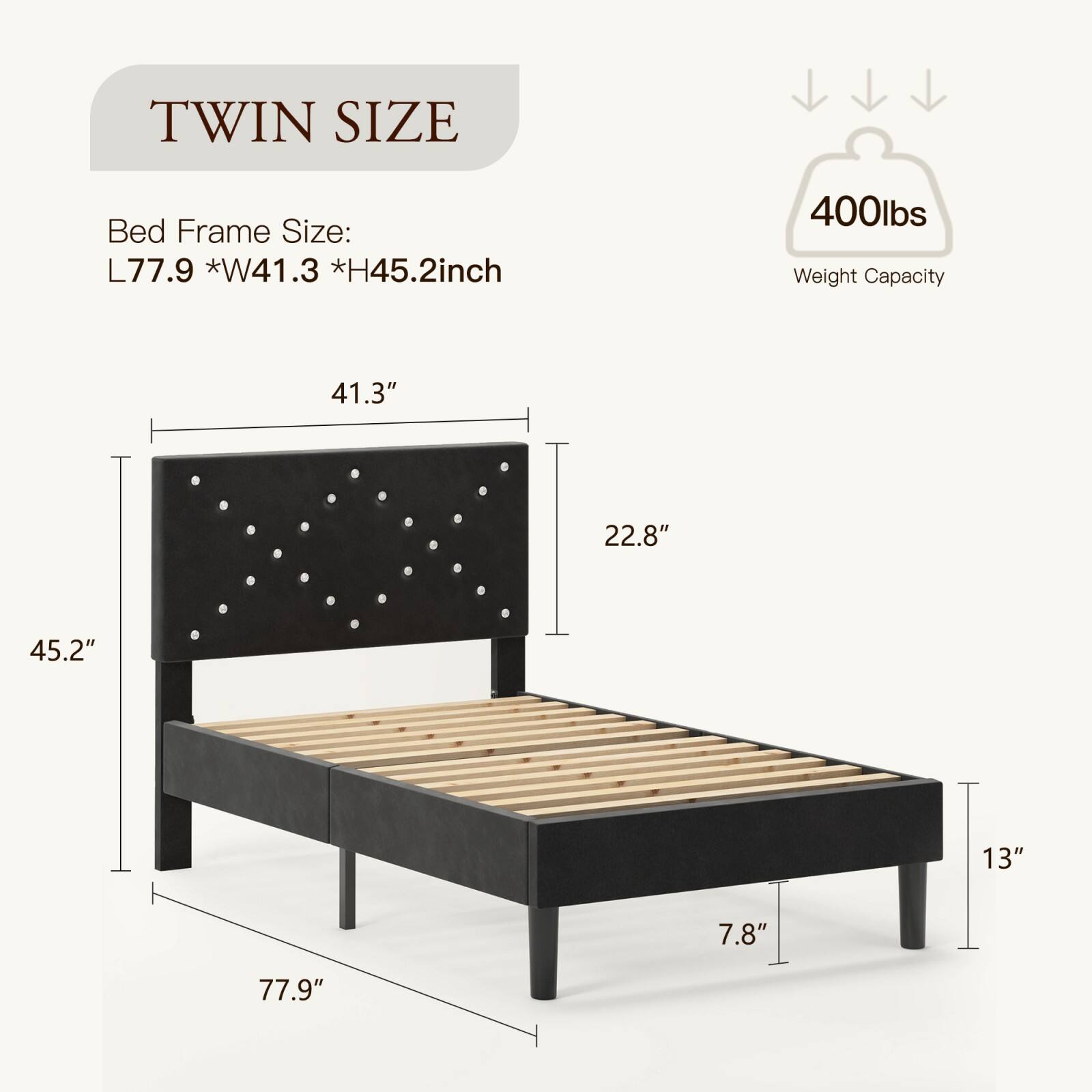 TWIN SIZE

Bed Frame Size:  
L77.9 * W41.3 * H45.2 inch

400lbs  
Weight Capacity

41.3"  
22.8"  
45.2"  
13"  
7.8"  
77.9"