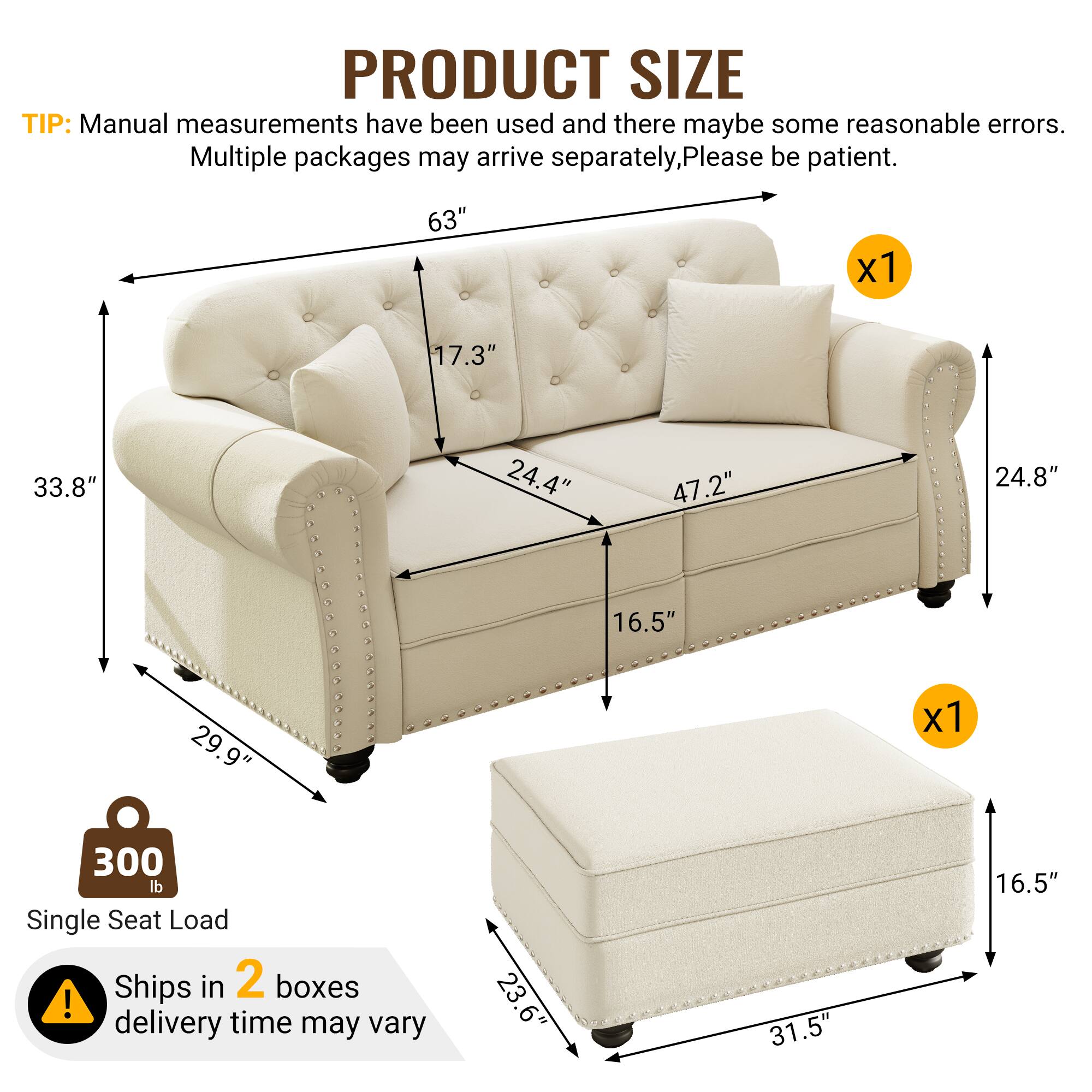 PRODUCT SIZE TIP: Manual measurements have been used and there may be some reasonable errors. Multiple packages may arrive separately, please be patient. 63" x 17.3" 33.8" 24.4" 47.2" 24.8" 16.5" 29.9" x 1 300 lb Single Seat Load Ships in 2 boxes! delivery time may vary 23.6" 31.5" 16.5"
