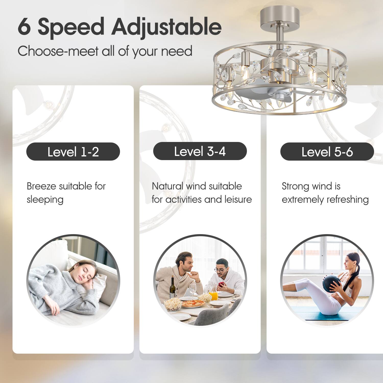 6 Speed Adjustable  
Choose-meet all of your need  

Level 1-2  
Breeze suitable for sleeping  

Level 3-4  
Natural wind suitable for activities and leisure  

Level 5-6  
Strong wind is extremely refreshing