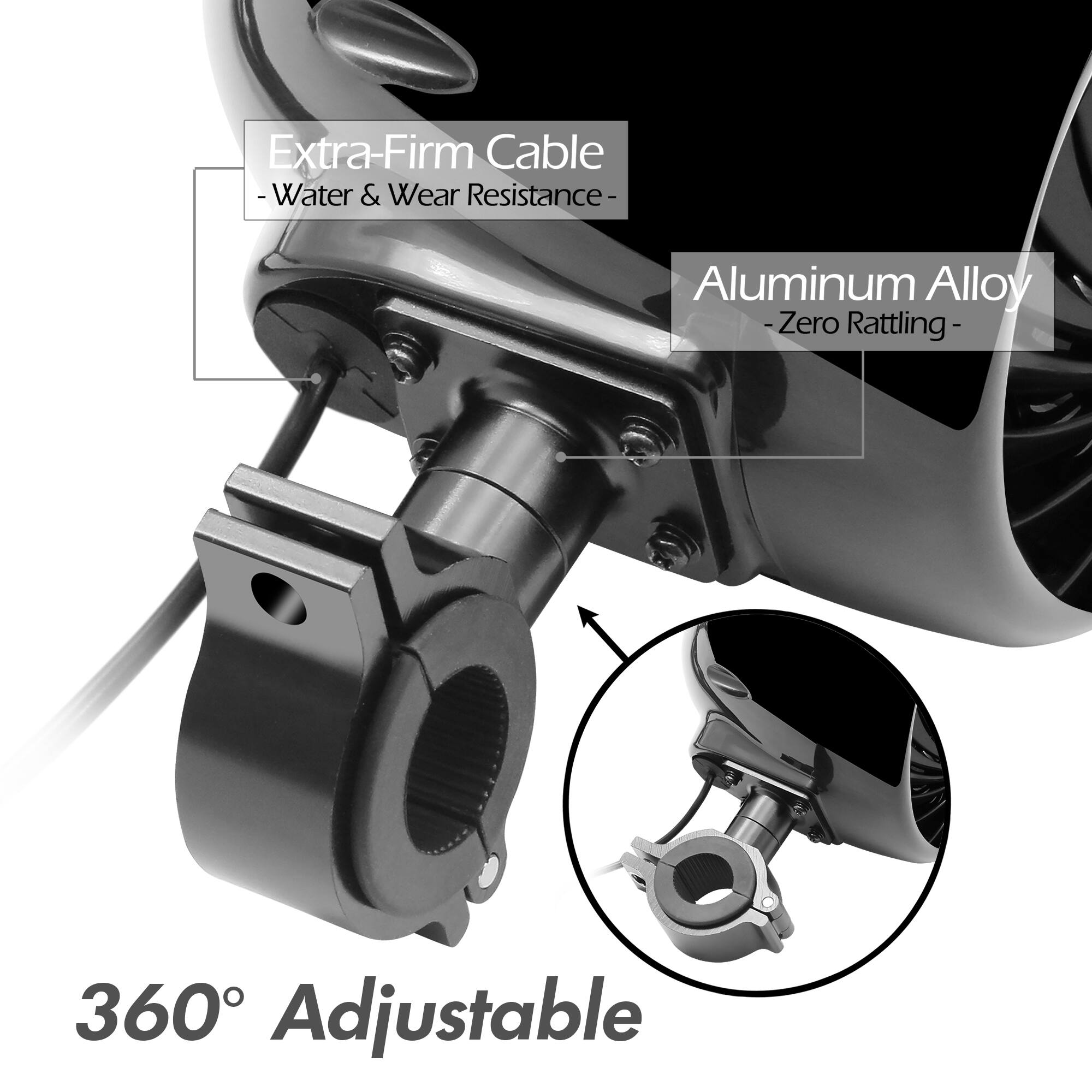 Extra-Firm Cable  
- Water & Wear Resistance  
- Aluminum Alloy  
- Zero Rattling  
- 360° Adjustable