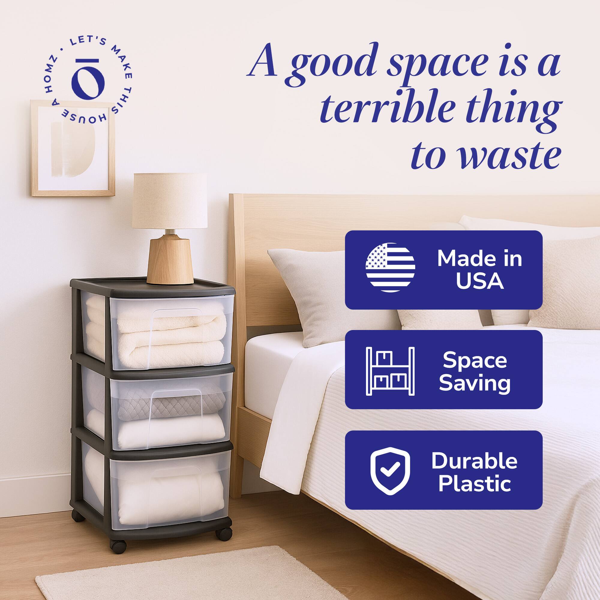 LET'S MAKE THIS HOUSE A HOME

A good space is a terrible thing to waste

Made in USA

Space Saving

Durable Plastic