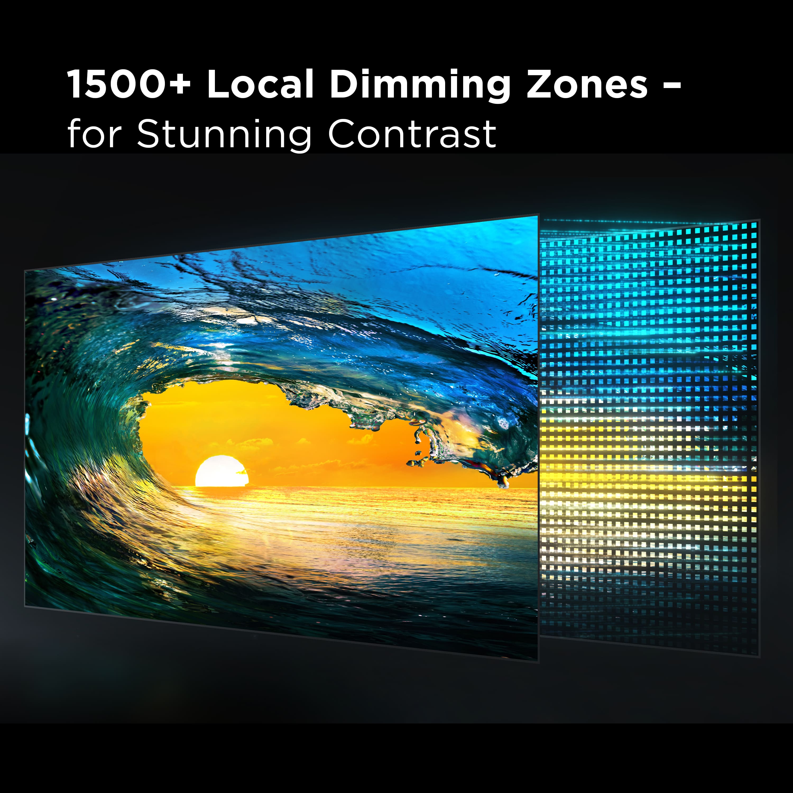1500+ Local Dimming Zones - For Stunning Contrast