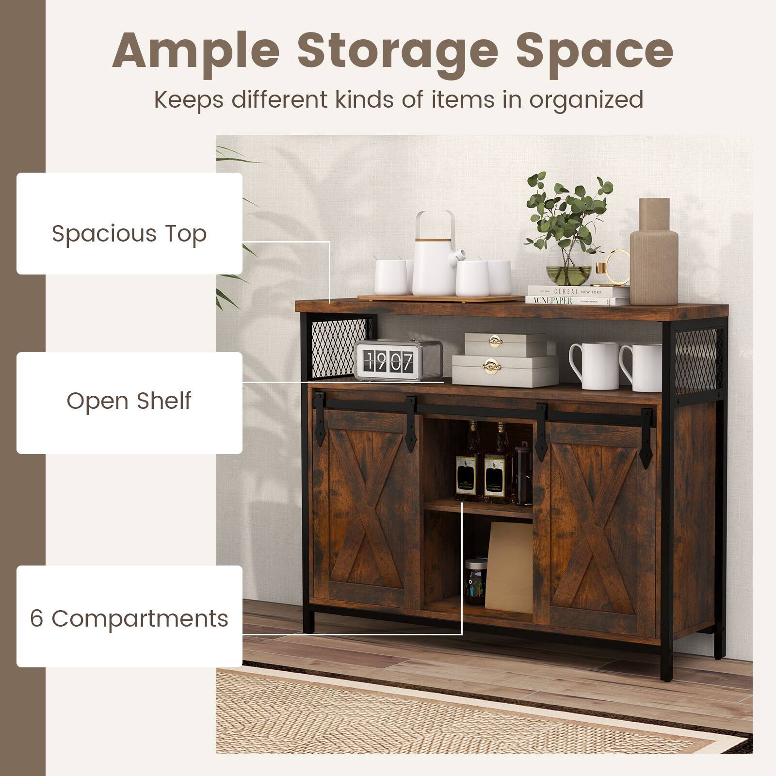 Ample Storage Space
Keeps different kinds of items in organized
Spacious Top
Open Shelf
6 Compartments
