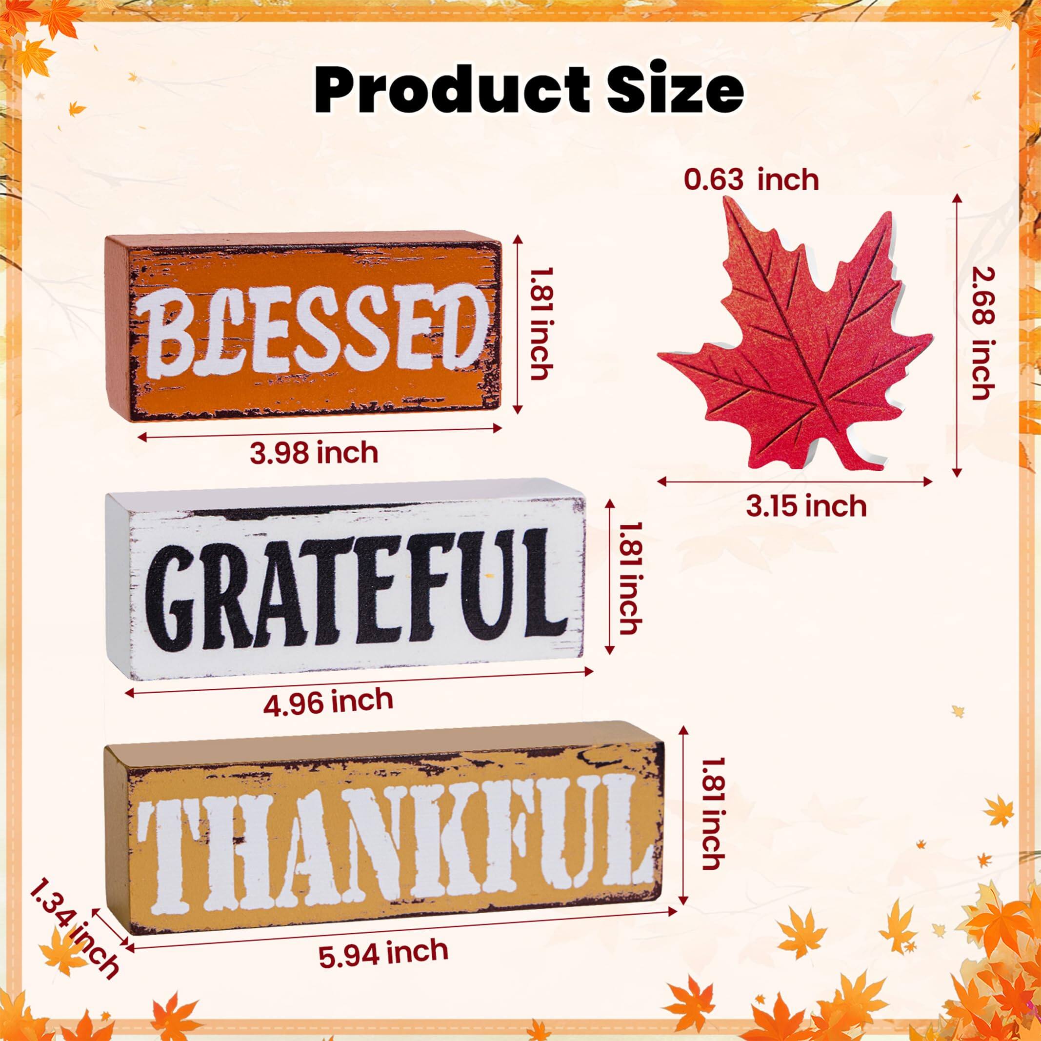 Product Size

- BLESSED: 3.98 inch x 1.81 inch x 1.81 inch
- GRATEFUL: 4.96 inch x 1.81 inch x 1.81 inch
- THANKFUL: 5.94 inch x 1.34 inch x 1.81 inch
- Leaf: 3.15 inch x 2.68 inch x 0.63 inch
