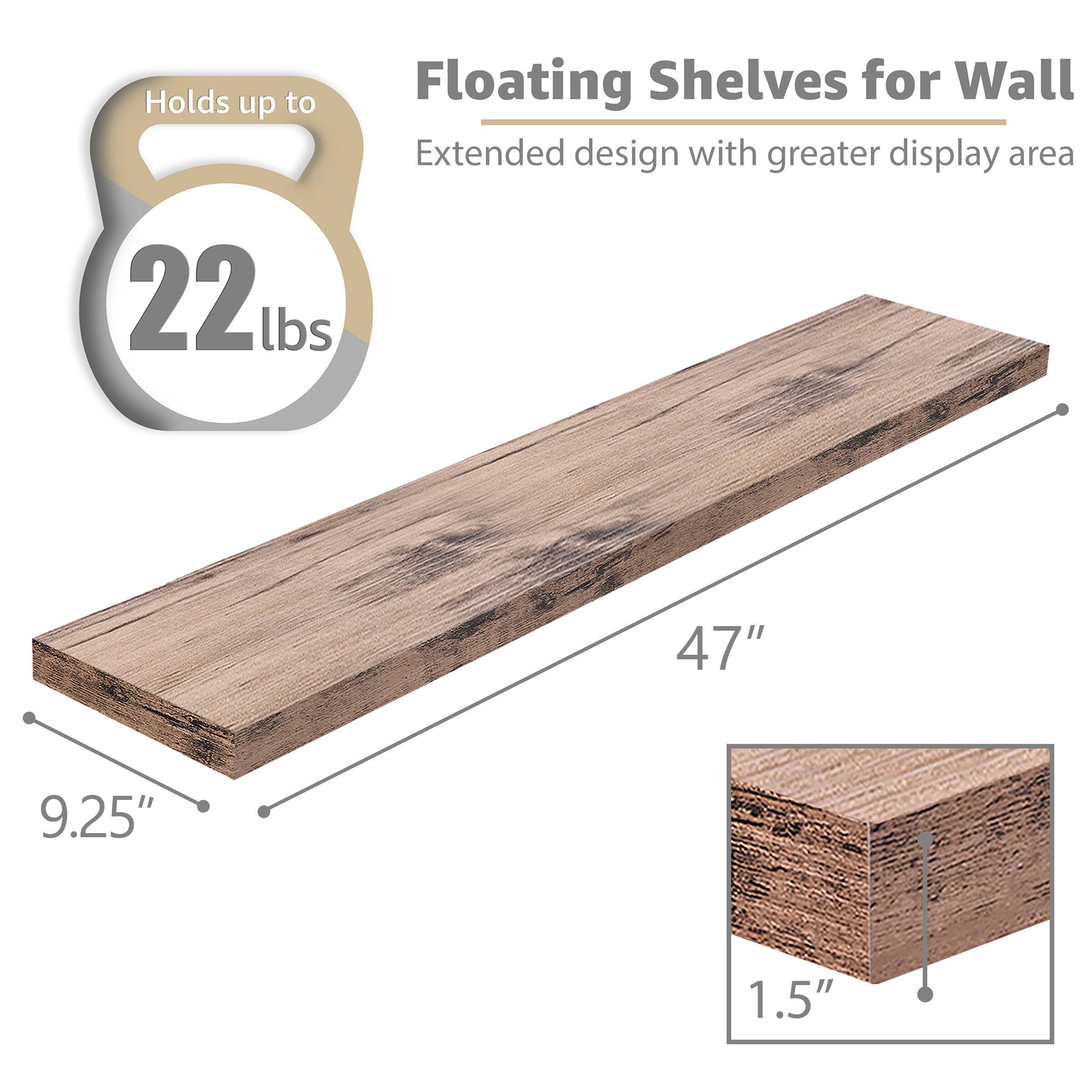Floating Shelves for Wall  
Extended design with greater display area  

Holds up to 22 lbs  

47"  
9.25"  
1.5"