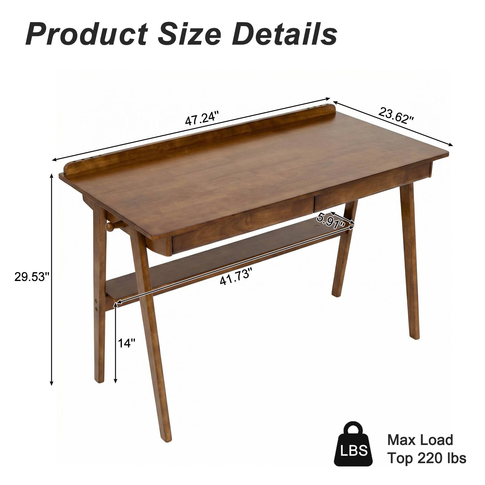 Product Size Details

- 47.24"
- 23.62"
- 29.53"
- 41.73"
- 5.91"
- 14"

Max Load Top 220 lbs